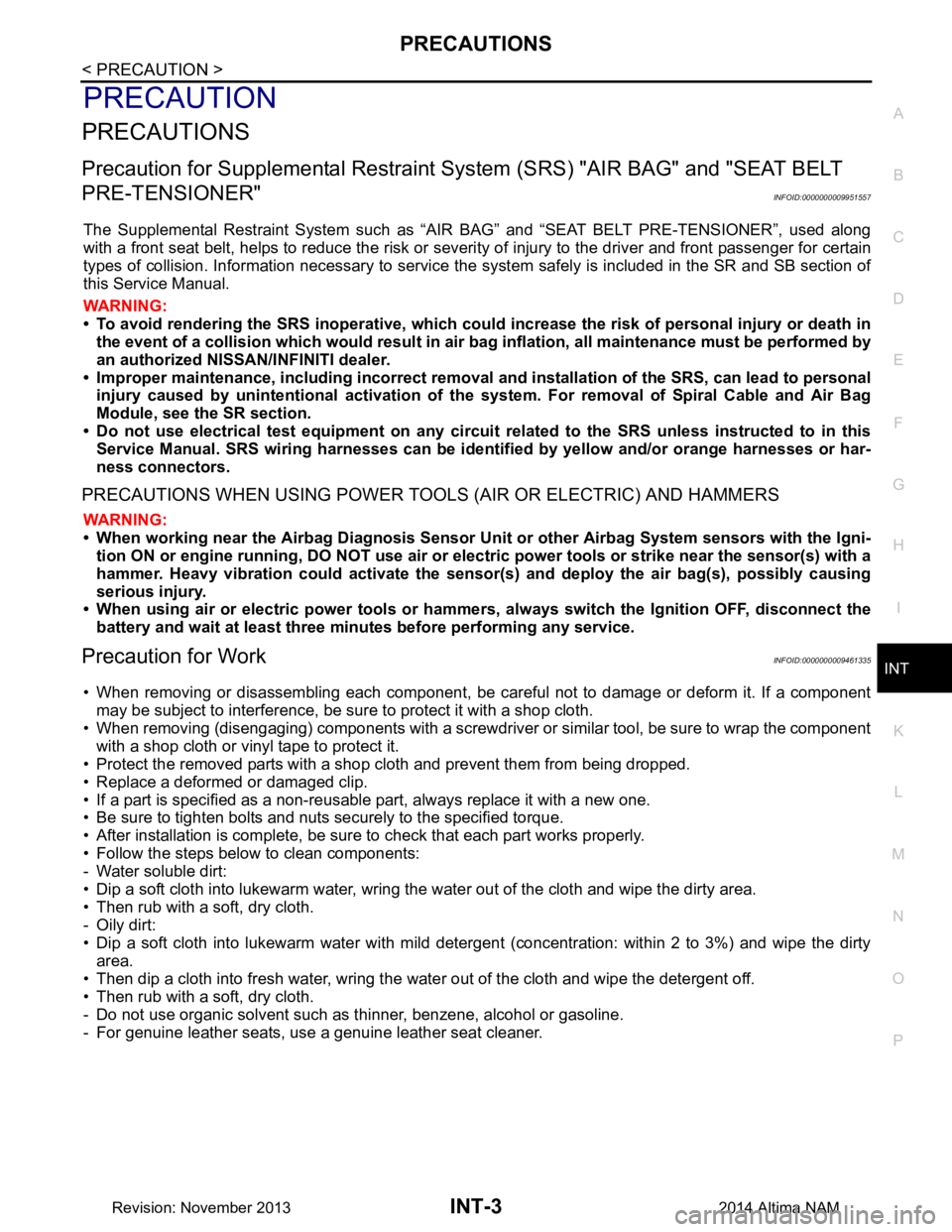 NISSAN TEANA 2014  Service Manual 
PRECAUTIONSINT-3
< PRECAUTION >
C 
D E
F
G H
I
K L
M A 
B
INT
N
O P
PRECAUTION
PRECAUTIONS
Precaution for Supplemental  Restraint System (SRS) "AIR BAG" and "SEAT BELT 
PRE-TENSIONER"
INFOID:00000000