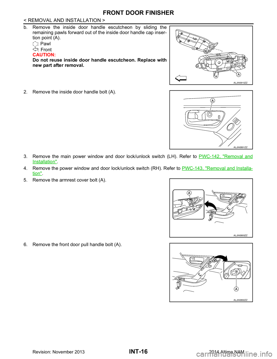 NISSAN TEANA 2014  Service Manual 
INT-16
< REMOVAL AND INSTALLATION >
FRONT DOOR FINISHER
b. Remove the inside door handle escutcheon by sliding theremaining pawls forward out of the inside door handle cap inser- 
tion point (A).
: P