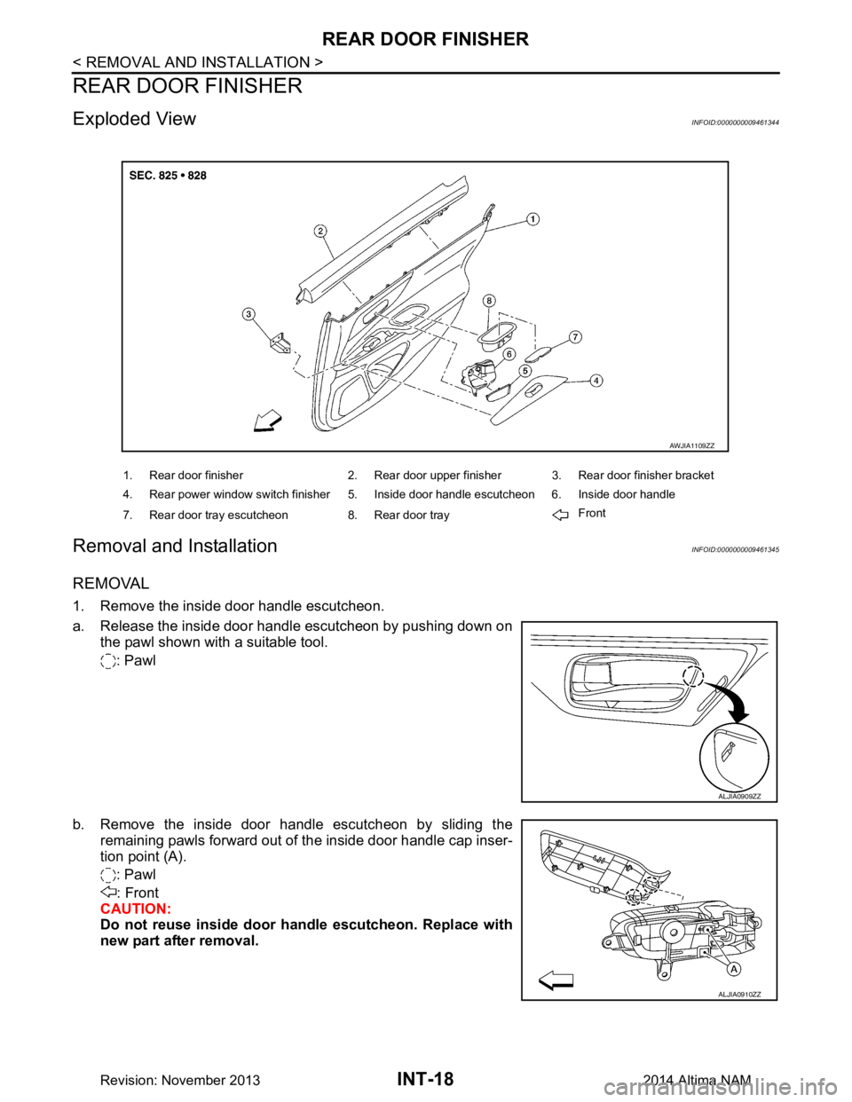 NISSAN TEANA 2014  Service Manual 
INT-18
< REMOVAL AND INSTALLATION >
REAR DOOR FINISHER
REAR DOOR FINISHER
Exploded ViewINFOID:0000000009461344
Removal and InstallationINFOID:0000000009461345
REMOVAL
1. Remove the inside door handle