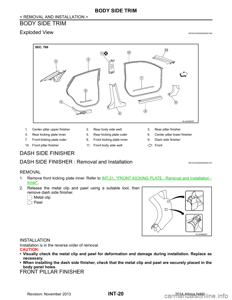 NISSAN TEANA 2014  Service Manual 
INT-20
< REMOVAL AND INSTALLATION >
BODY SIDE TRIM
BODY SIDE TRIM
Exploded ViewINFOID:0000000009461346
DASH SIDE FINISHER
DASH SIDE FINISHER : Removal and InstallationINFOID:0000000009461347
REMOVAL
