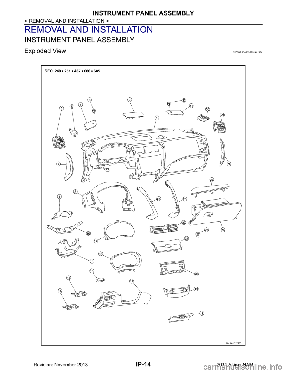 NISSAN TEANA 2014  Service Manual 
IP-14
< REMOVAL AND INSTALLATION >
INSTRUMENT PANEL ASSEMBLY
REMOVAL AND INSTALLATION
INSTRUMENT PANEL ASSEMBLY
Exploded ViewINFOID:0000000009461378
AWJIA1037ZZ
Revision: November 20132014 Altima NAM