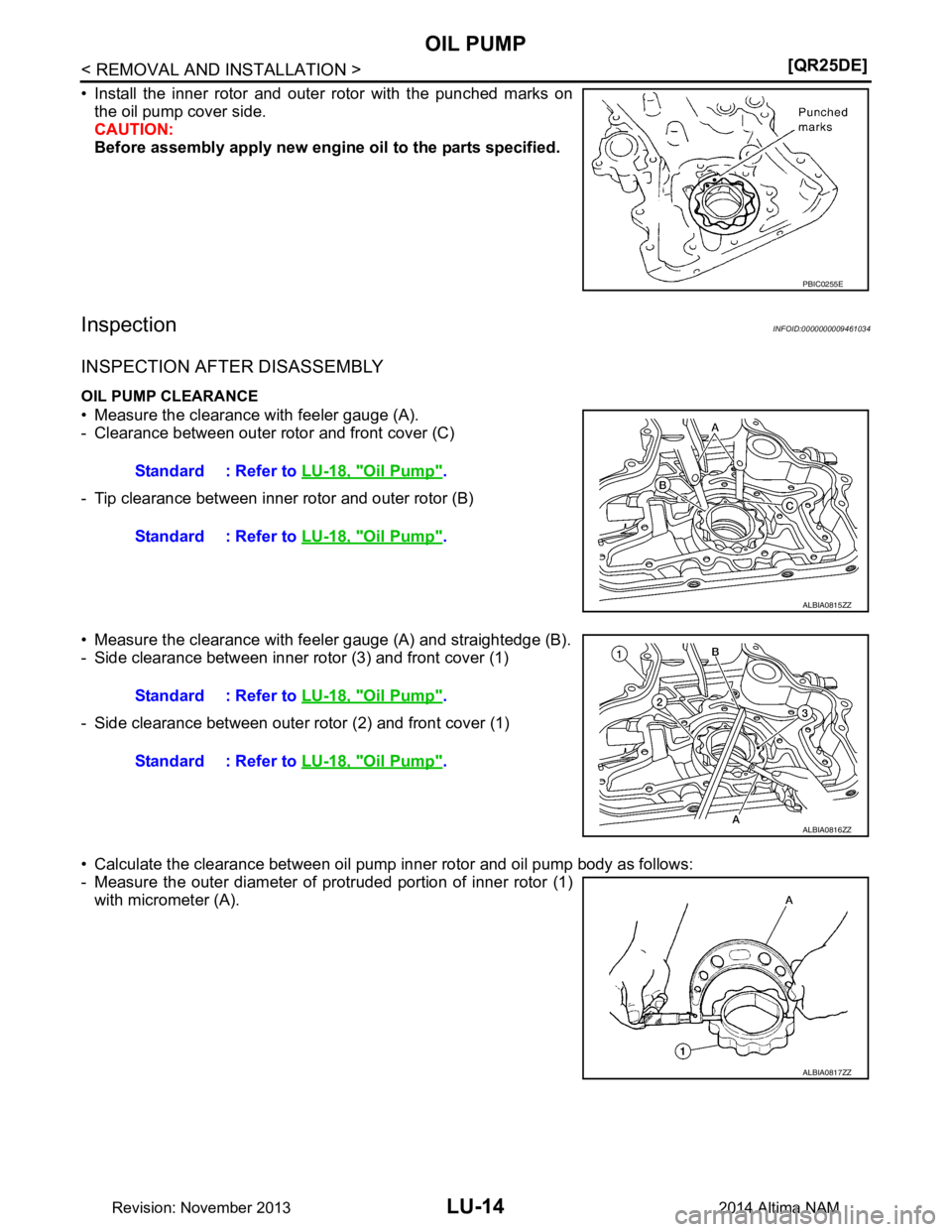 NISSAN TEANA 2014  Service Manual 
LU-14
< REMOVAL AND INSTALLATION >[QR25DE]
OIL PUMP
• Install the inner rotor and outer rotor with the punched marks on
the oil pump cover side. 
CAUTION: 
Before assembly apply new engine  oil to 