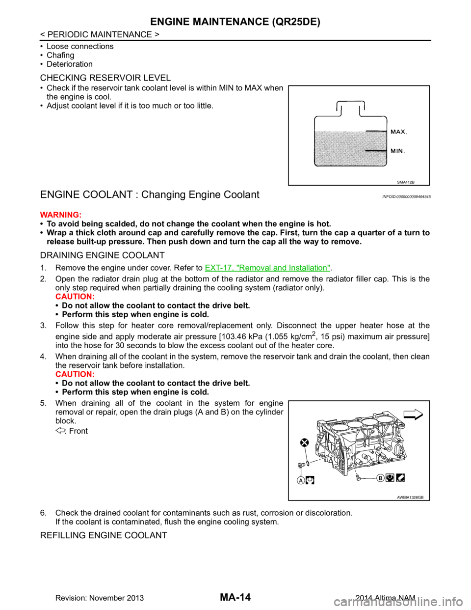 NISSAN TEANA 2014 Service Manual
MA-14
< PERIODIC MAINTENANCE >
ENGINE MAINTENANCE (QR25DE)
• Loose connections
• Chafing
• Deterioration
CHECKING RESERVOIR LEVEL
• Check if the reservoir tank coolant level is within MIN t NISSAN TEANA 2014 Service Manual
MA-14
< PERIODIC MAINTENANCE >
ENGINE MAINTENANCE (QR25DE)
• Loose connections
• Chafing
• Deterioration
CHECKING RESERVOIR LEVEL
• Check if the reservoir tank coolant level is within MIN t