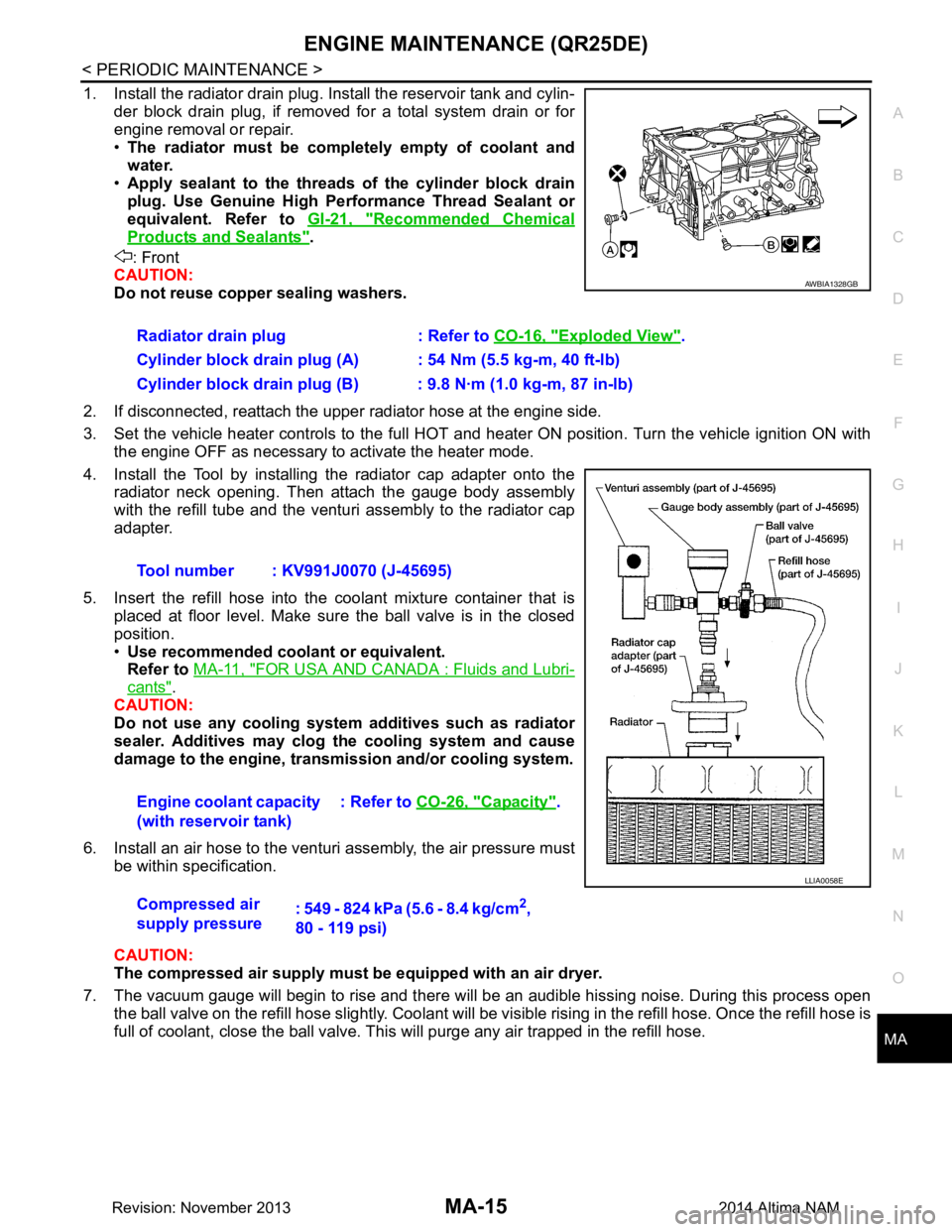 NISSAN TEANA 2014 Service Manual
ENGINE MAINTENANCE (QR25DE)MA-15
< PERIODIC MAINTENANCE >
C
D E
F
G H
I
J
K L
M B
MA
N
O A
1. Install the radiator drain plug. Install the reservoir tank and cylin-
der block drain plug, if removed NISSAN TEANA 2014 Service Manual
ENGINE MAINTENANCE (QR25DE)MA-15
< PERIODIC MAINTENANCE >
C
D E
F
G H
I
J
K L
M B
MA
N
O A
1. Install the radiator drain plug. Install the reservoir tank and cylin-
der block drain plug, if removed