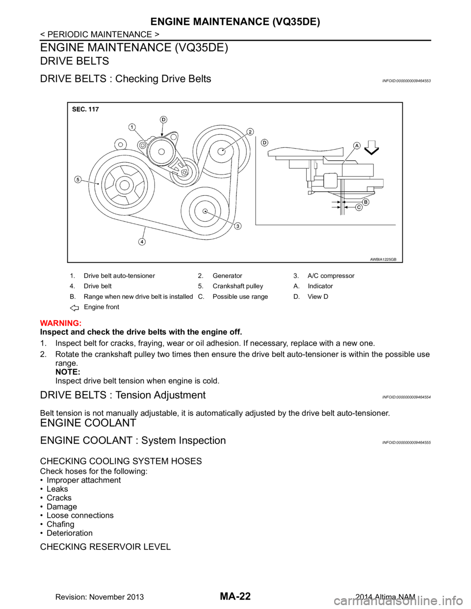NISSAN TEANA 2014 Service Manual
MA-22
< PERIODIC MAINTENANCE >
ENGINE MAINTENANCE (VQ35DE)
ENGINE MAINTENANCE (VQ35DE)
DRIVE BELTS
DRIVE BELTS : Checking Drive BeltsINFOID:0000000009464553
WARNING:
Inspect and check the drive belt NISSAN TEANA 2014 Service Manual
MA-22
< PERIODIC MAINTENANCE >
ENGINE MAINTENANCE (VQ35DE)
ENGINE MAINTENANCE (VQ35DE)
DRIVE BELTS
DRIVE BELTS : Checking Drive BeltsINFOID:0000000009464553
WARNING:
Inspect and check the drive belt