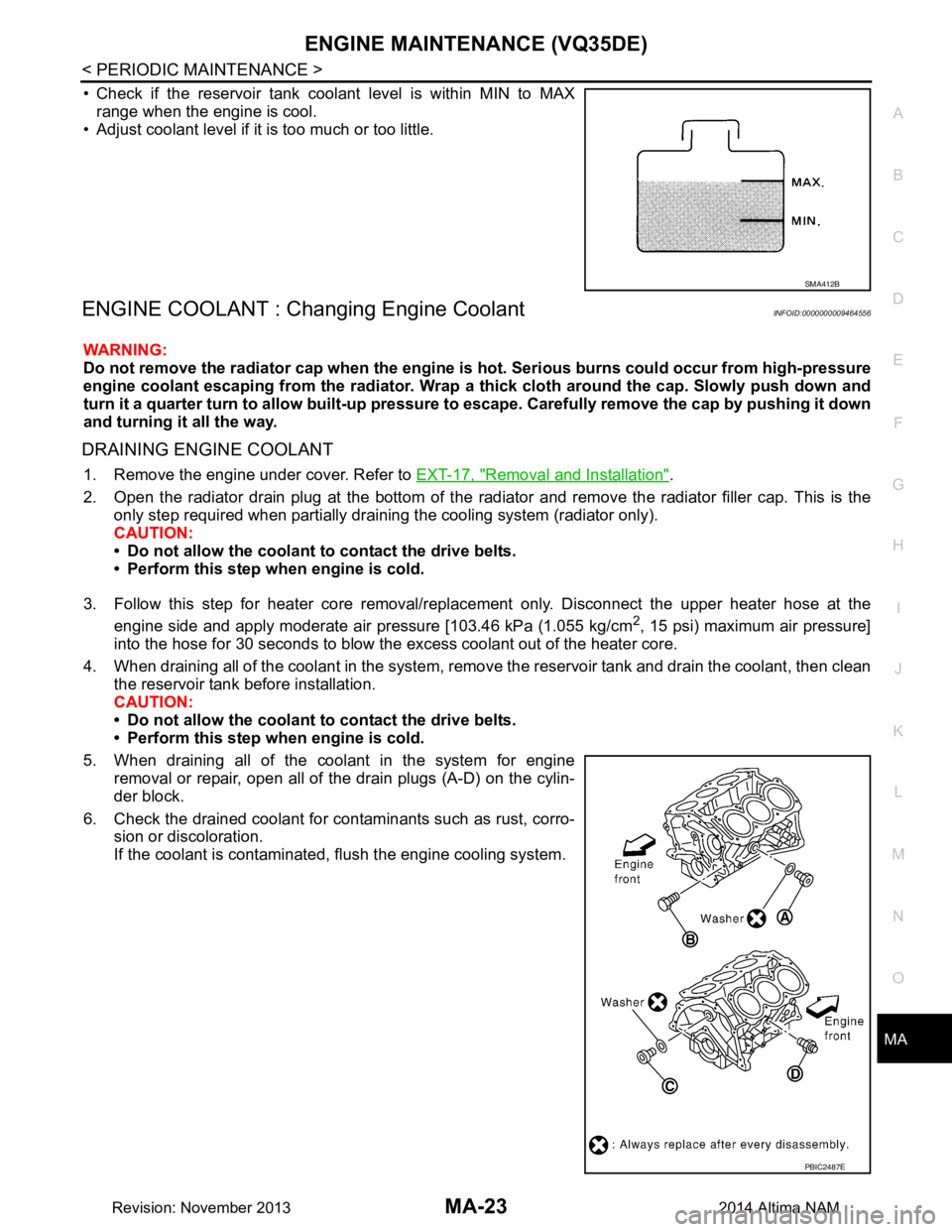 NISSAN TEANA 2014 Service Manual
ENGINE MAINTENANCE (VQ35DE)MA-23
< PERIODIC MAINTENANCE >
C
D E
F
G H
I
J
K L
M B
MA
N
O A
• Check if the reservoir tank coolant level is within MIN to MAX
range when the engine is cool.
• Adjus NISSAN TEANA 2014 Service Manual
ENGINE MAINTENANCE (VQ35DE)MA-23
< PERIODIC MAINTENANCE >
C
D E
F
G H
I
J
K L
M B
MA
N
O A
• Check if the reservoir tank coolant level is within MIN to MAX
range when the engine is cool.
• Adjus