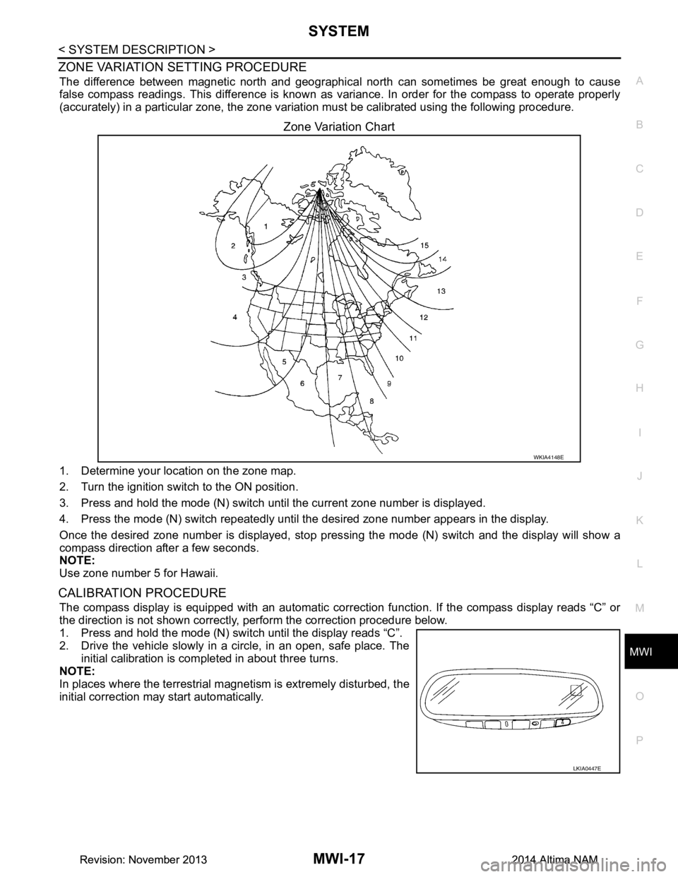 NISSAN TEANA 2014 Service Manual
MWI
SYSTEMMWI-17
< SYSTEM DESCRIPTION >
C
D E
F
G H
I
J
K L
M B
A
O P
ZONE VARIATION SETTING PROCEDURE
The difference between magnetic north and geographica l north can sometimes be great enough to NISSAN TEANA 2014 Service Manual
MWI
SYSTEMMWI-17
< SYSTEM DESCRIPTION >
C
D E
F
G H
I
J
K L
M B
A
O P
ZONE VARIATION SETTING PROCEDURE
The difference between magnetic north and geographica l north can sometimes be great enough to