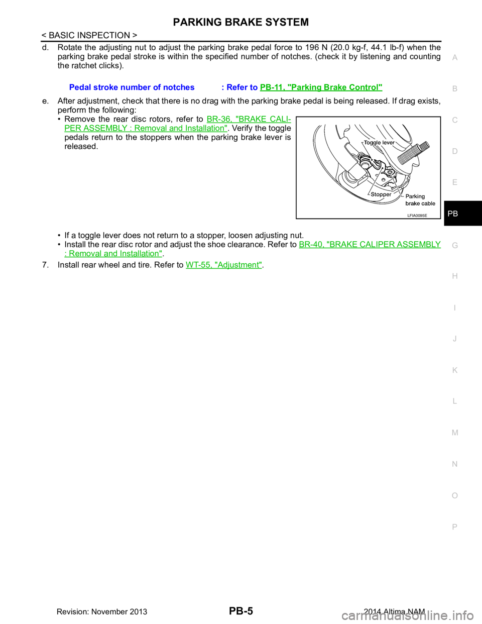 NISSAN TEANA 2014 Service Manual
PARKING BRAKE SYSTEMPB-5
< BASIC INSPECTION >
C
D E
G H
I
J
K L
M A
B
PB
N
O P
d. Rotate the adjusting nut to adjust the parking brak e pedal force to 196 N (20.0 kg-f, 44.1 lb-f) when the
parking NISSAN TEANA 2014 Service Manual
PARKING BRAKE SYSTEMPB-5
< BASIC INSPECTION >
C
D E
G H
I
J
K L
M A
B
PB
N
O P
d. Rotate the adjusting nut to adjust the parking brak e pedal force to 196 N (20.0 kg-f, 44.1 lb-f) when the
parking