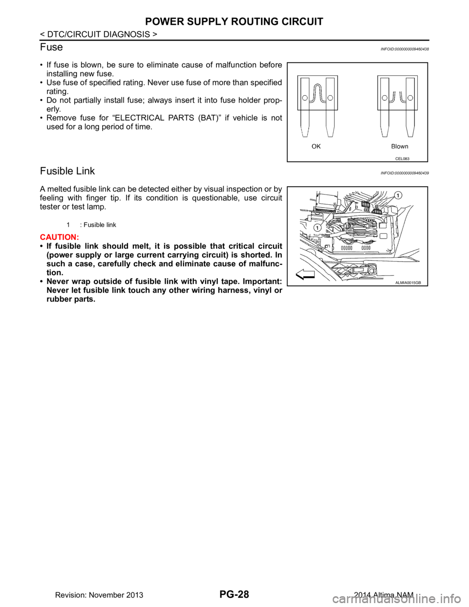 NISSAN TEANA 2014 Service Manual
PG-28
< DTC/CIRCUIT DIAGNOSIS >
POWER SUPPLY ROUTING CIRCUIT
Fuse
INFOID:0000000009460438
• If fuse is blown, be sure to eliminate cause of malfunction before installing new fuse.
• Use fuse of s NISSAN TEANA 2014 Service Manual
PG-28
< DTC/CIRCUIT DIAGNOSIS >
POWER SUPPLY ROUTING CIRCUIT
Fuse
INFOID:0000000009460438
• If fuse is blown, be sure to eliminate cause of malfunction before installing new fuse.
• Use fuse of s