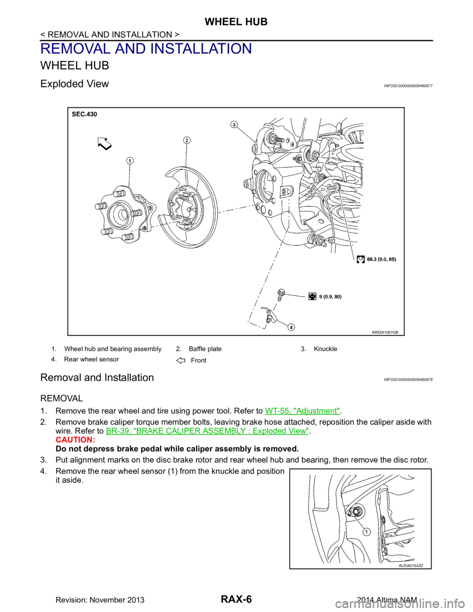 NISSAN TEANA 2014  Service Manual 
RAX-6
< REMOVAL AND INSTALLATION >
WHEEL HUB
REMOVAL AND INSTALLATION
WHEEL HUB
Exploded ViewINFOID:0000000009460677
Removal and InstallationINFOID:0000000009460678
REMOVAL
1. Remove the rear wheel a