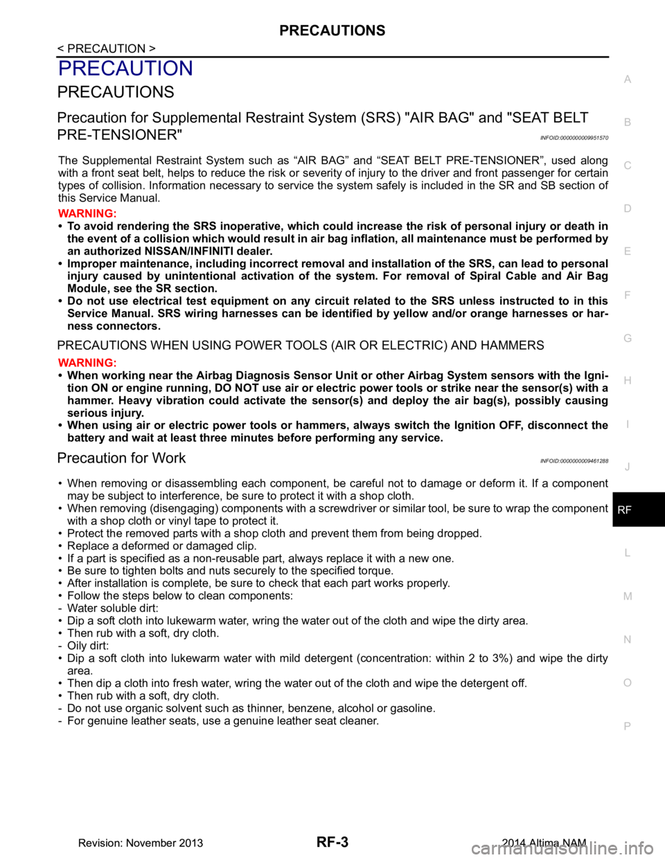NISSAN TEANA 2014  Service Manual 
PRECAUTIONSRF-3
< PRECAUTION >
C 
D E
F
G H
I
J
L
M A 
B
RF
N
O P
PRECAUTION
PRECAUTIONS
Precaution for Supplemental  Restraint System (SRS) "AIR BAG" and "SEAT BELT 
PRE-TENSIONER"
INFOID:0000000009