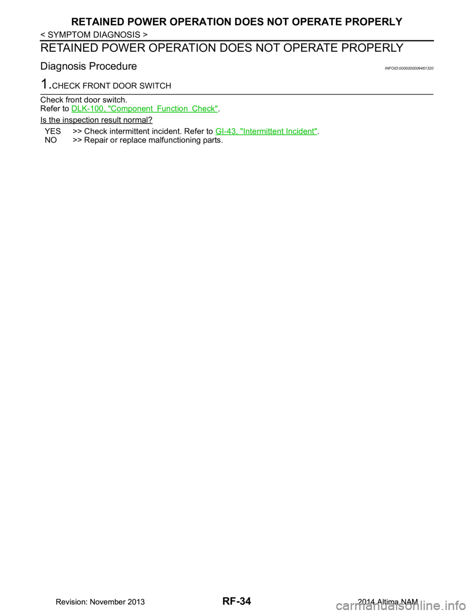 NISSAN TEANA 2014  Service Manual 
RF-34
< SYMPTOM DIAGNOSIS >
RETAINED POWER OPERATION DOES NOT OPERATE PROPERLY
RETAINED POWER OPERATION DOES NOT OPERATE PROPERLY
Diagnosis ProcedureINFOID:0000000009461320
1.CHECK FRONT DOOR SWITCH
