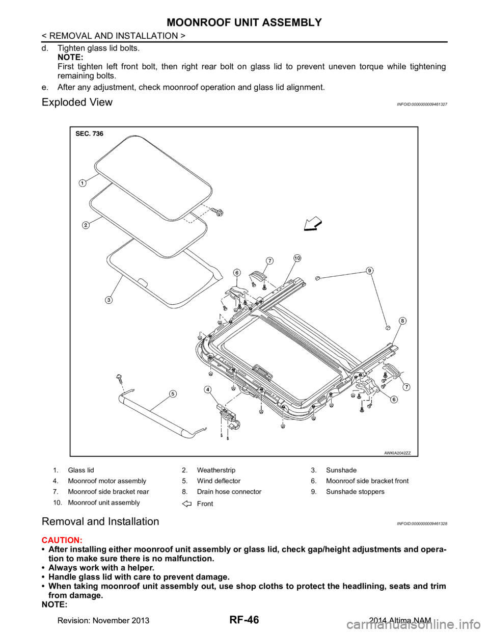NISSAN TEANA 2014 Service Manual
RF-46
< REMOVAL AND INSTALLATION >
MOONROOF UNIT ASSEMBLY
d. Tighten glass lid bolts.NOTE:
First tighten left front bolt, then right rear bolt on glass lid to prevent uneven torque while tightening NISSAN TEANA 2014 Service Manual
RF-46
< REMOVAL AND INSTALLATION >
MOONROOF UNIT ASSEMBLY
d. Tighten glass lid bolts.NOTE:
First tighten left front bolt, then right rear bolt on glass lid to prevent uneven torque while tightening