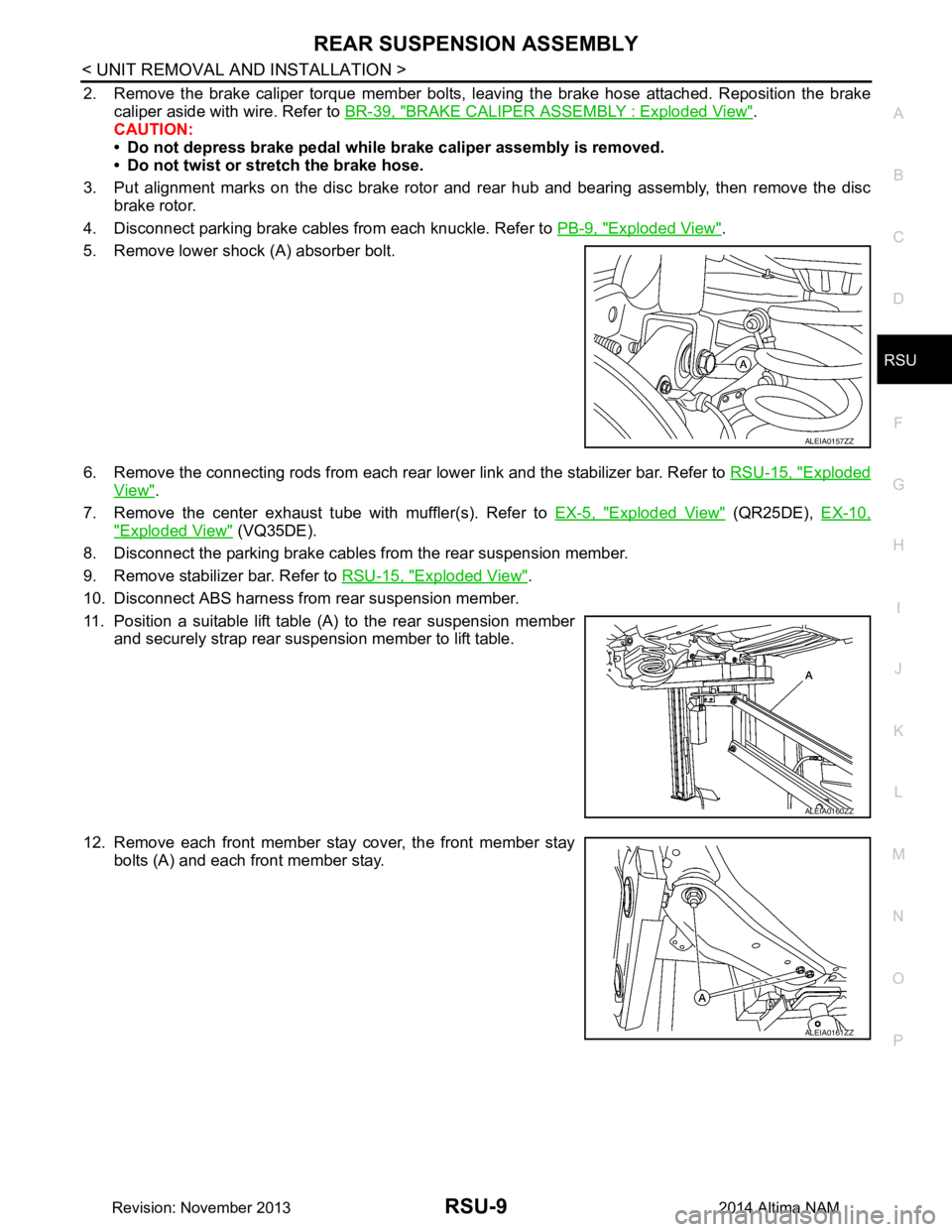 NISSAN TEANA 2014 Service Manual
REAR SUSPENSION ASSEMBLYRSU-9
< UNIT REMOVAL AND INSTALLATION >
C
D
F
G H
I
J
K L
M A
B
RSU
N
O P
2. Remove the brake caliper torque member bolts, l eaving the brake hose attached. Reposition the b NISSAN TEANA 2014 Service Manual
REAR SUSPENSION ASSEMBLYRSU-9
< UNIT REMOVAL AND INSTALLATION >
C
D
F
G H
I
J
K L
M A
B
RSU
N
O P
2. Remove the brake caliper torque member bolts, l eaving the brake hose attached. Reposition the b