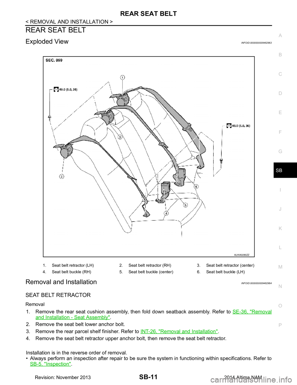 NISSAN TEANA 2014  Service Manual 
REAR SEAT BELTSB-11
< REMOVAL AND INSTALLATION >
C 
D E
F
G
I
J
K L
M A 
B
SB
N
O P
REAR SEAT BELT
Exploded ViewINFOID:0000000009462963
Removal and InstallationINFOID:0000000009462964
SEAT BELT RETRA
