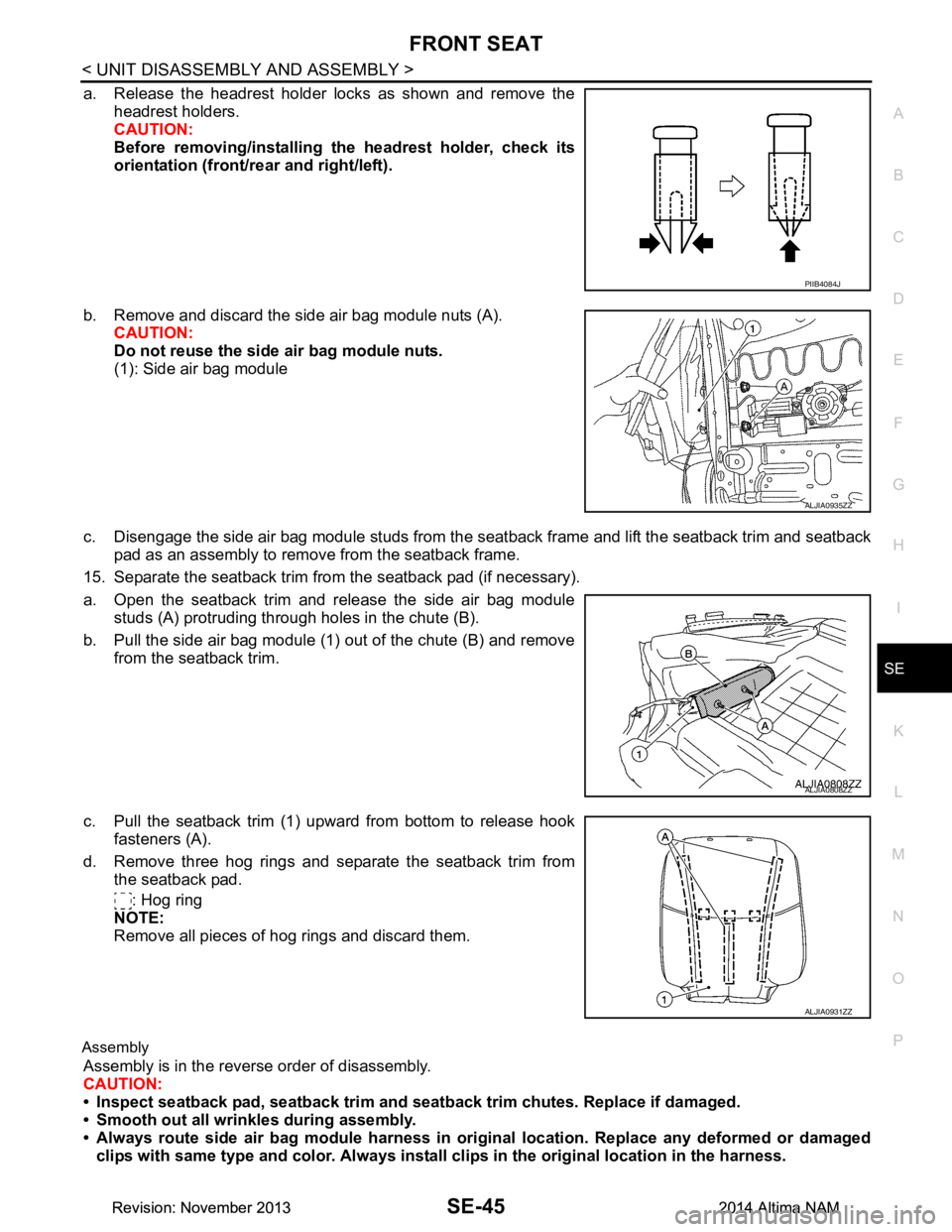NISSAN TEANA 2014 Service Manual
FRONT SEATSE-45
< UNIT DISASSEMBLY AND ASSEMBLY >
C
D E
F
G H
I
K L
M A
B
SE
N
O P
a. Release the headrest holder locks as shown and remove the headrest holders.
CAUTION:
Before removing/installi NISSAN TEANA 2014 Service Manual
FRONT SEATSE-45
< UNIT DISASSEMBLY AND ASSEMBLY >
C
D E
F
G H
I
K L
M A
B
SE
N
O P
a. Release the headrest holder locks as shown and remove the headrest holders.
CAUTION:
Before removing/installi