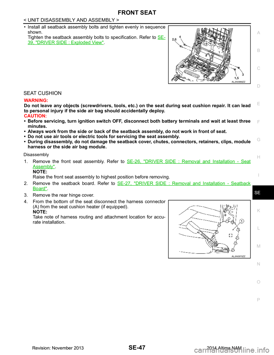 NISSAN TEANA 2014 Service Manual
FRONT SEATSE-47
< UNIT DISASSEMBLY AND ASSEMBLY >
C
D E
F
G H
I
K L
M A
B
SE
N
O P
• Install all seatback assembly bolts and tighten evenly in sequence shown.
Tighten the seatback assembly bolts NISSAN TEANA 2014 Service Manual
FRONT SEATSE-47
< UNIT DISASSEMBLY AND ASSEMBLY >
C
D E
F
G H
I
K L
M A
B
SE
N
O P
• Install all seatback assembly bolts and tighten evenly in sequence shown.
Tighten the seatback assembly bolts