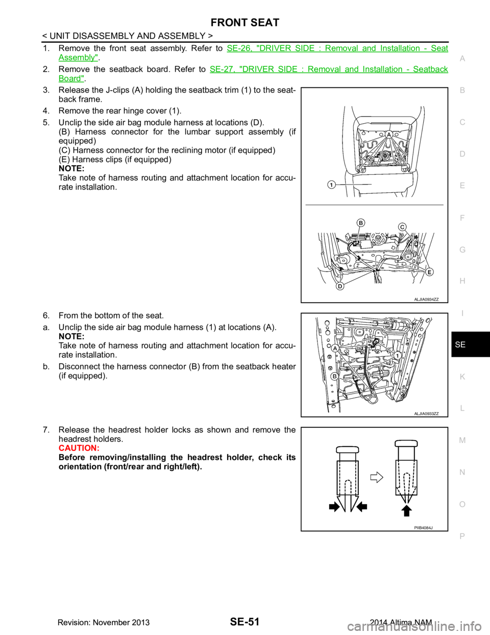 NISSAN TEANA 2014 Service Manual
FRONT SEATSE-51
< UNIT DISASSEMBLY AND ASSEMBLY >
C
D E
F
G H
I
K L
M A
B
SE
N
O P
1. Remove the front seat assembly. Refer to SE-26, "DRIVER SIDE : Removal and Installation - Seat
Assembly".
2. R NISSAN TEANA 2014 Service Manual
FRONT SEATSE-51
< UNIT DISASSEMBLY AND ASSEMBLY >
C
D E
F
G H
I
K L
M A
B
SE
N
O P
1. Remove the front seat assembly. Refer to SE-26, "DRIVER SIDE : Removal and Installation - Seat
Assembly".
2. R