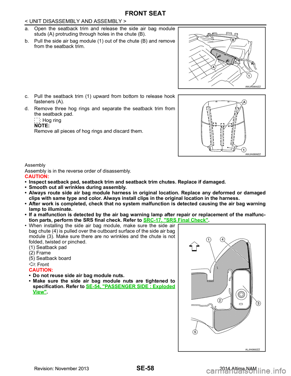 NISSAN TEANA 2014 Service Manual
SE-58
< UNIT DISASSEMBLY AND ASSEMBLY >
FRONT SEAT
a. Open the seatback trim and release the side air bag modulestuds (A) protruding through holes in the chute (B).
b. Pull the side air bag module (1 NISSAN TEANA 2014 Service Manual
SE-58
< UNIT DISASSEMBLY AND ASSEMBLY >
FRONT SEAT
a. Open the seatback trim and release the side air bag modulestuds (A) protruding through holes in the chute (B).
b. Pull the side air bag module (1