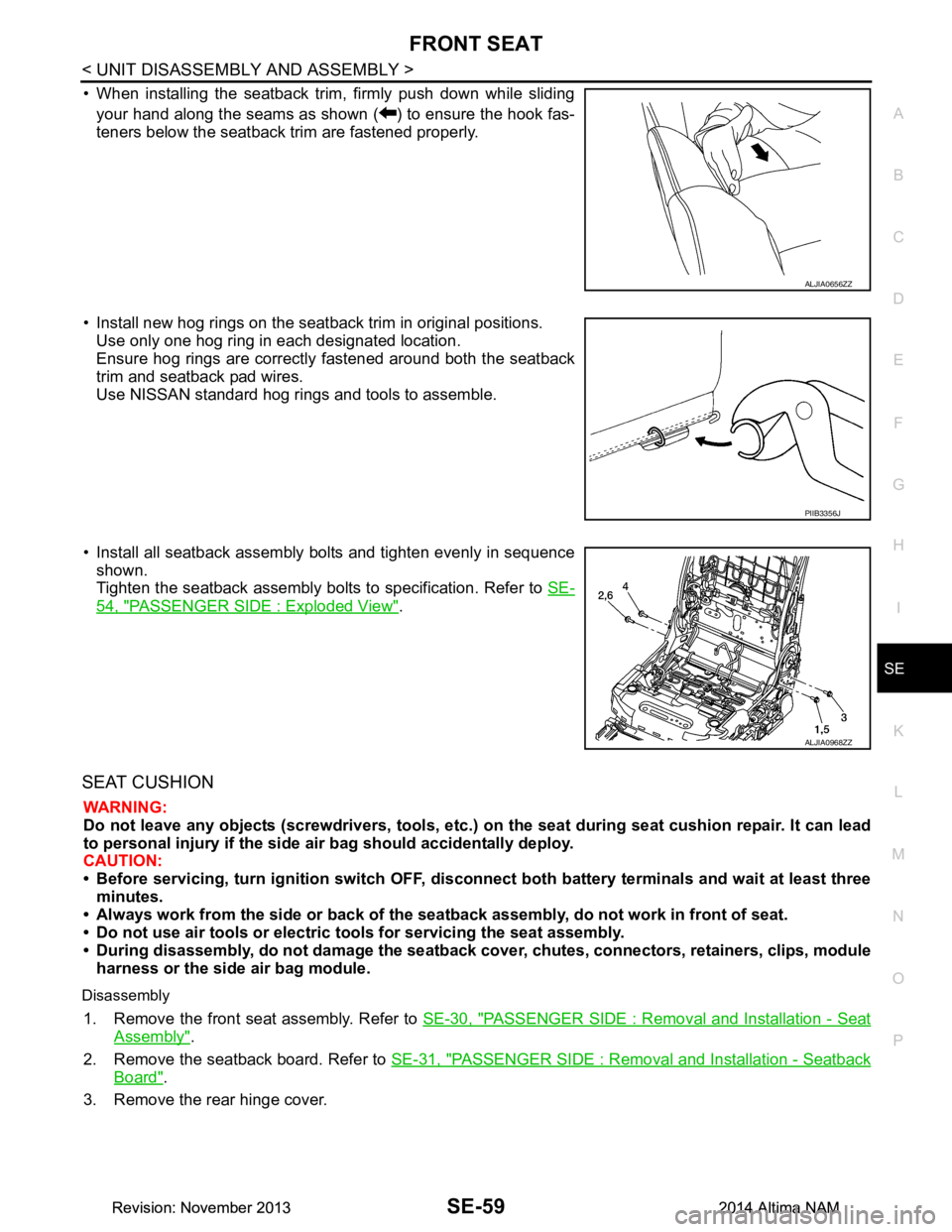 NISSAN TEANA 2014 Service Manual
FRONT SEATSE-59
< UNIT DISASSEMBLY AND ASSEMBLY >
C
D E
F
G H
I
K L
M A
B
SE
N
O P
• When installing the seatback trim, firmly push down while sliding your hand along the seams as shown ( ) to en NISSAN TEANA 2014 Service Manual
FRONT SEATSE-59
< UNIT DISASSEMBLY AND ASSEMBLY >
C
D E
F
G H
I
K L
M A
B
SE
N
O P
• When installing the seatback trim, firmly push down while sliding your hand along the seams as shown ( ) to en
