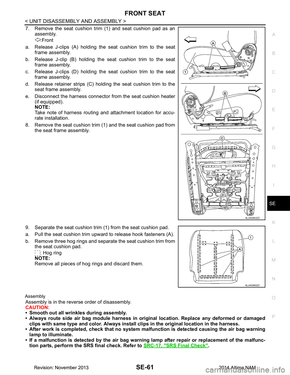 NISSAN TEANA 2014 Service Manual
FRONT SEATSE-61
< UNIT DISASSEMBLY AND ASSEMBLY >
C
D E
F
G H
I
K L
M A
B
SE
N
O P
7. Remove the seat cushion trim (1) and seat cushion pad as an assembly.
:Front
a. Release J-clips (A) holding the NISSAN TEANA 2014 Service Manual
FRONT SEATSE-61
< UNIT DISASSEMBLY AND ASSEMBLY >
C
D E
F
G H
I
K L
M A
B
SE
N
O P
7. Remove the seat cushion trim (1) and seat cushion pad as an assembly.
:Front
a. Release J-clips (A) holding the