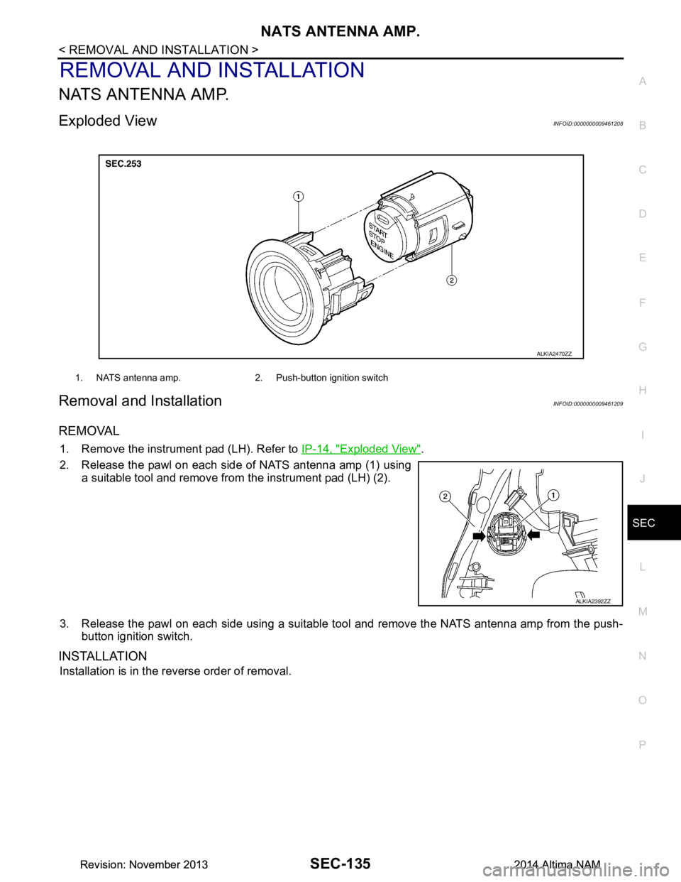 NISSAN TEANA 2014  Service Manual 
NATS ANTENNA AMP.SEC-135
< REMOVAL AND INSTALLATION >
C 
D E
F
G H
I
J
L
M A 
B
SEC
N
O P
REMOVAL AND INSTALLATION
NATS ANTENNA AMP.
Exploded ViewINFOID:0000000009461208
Removal and InstallationINFOI