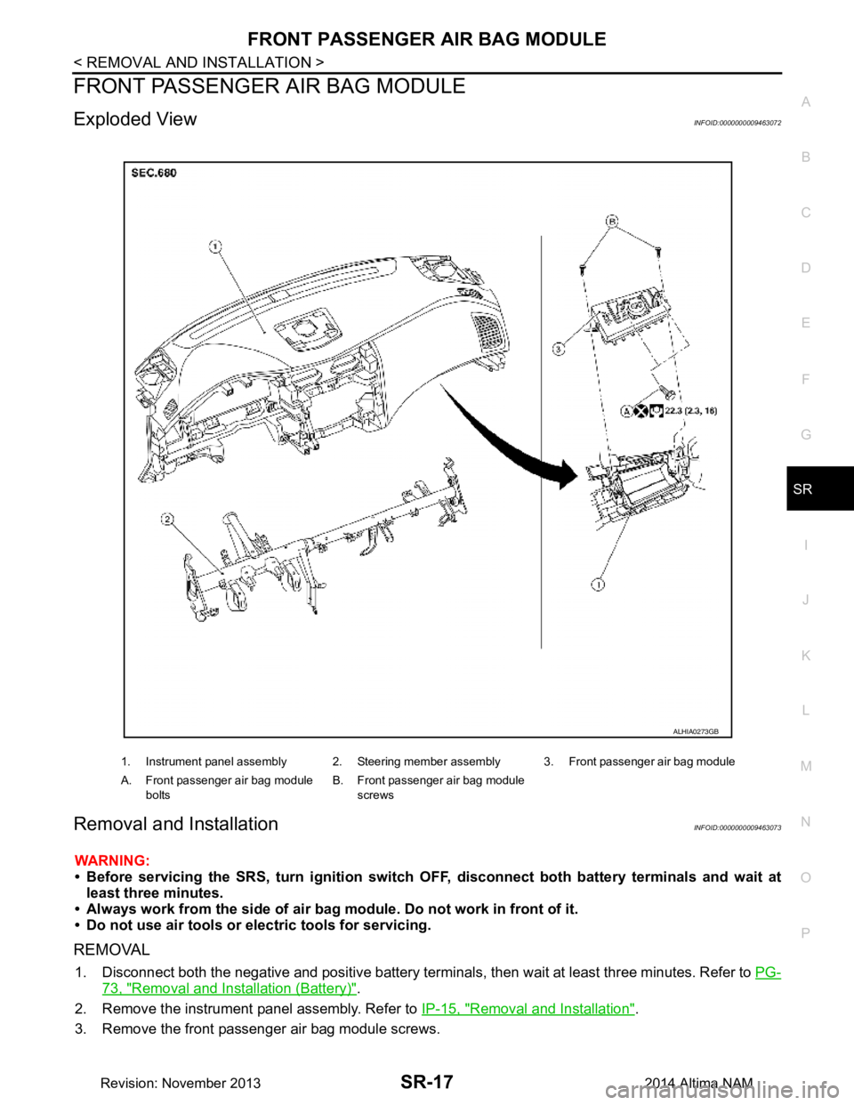 NISSAN TEANA 2014 Service Manual
FRONT PASSENGER AIR BAG MODULESR-17
< REMOVAL AND INSTALLATION >
C
D E
F
G
I
J
K L
M A
B
SR
N
O P
FRONT PASSENGER AIR BAG MODULE
Exploded ViewINFOID:0000000009463072
Removal and InstallationINFOID: NISSAN TEANA 2014 Service Manual
FRONT PASSENGER AIR BAG MODULESR-17
< REMOVAL AND INSTALLATION >
C
D E
F
G
I
J
K L
M A
B
SR
N
O P
FRONT PASSENGER AIR BAG MODULE
Exploded ViewINFOID:0000000009463072
Removal and InstallationINFOID: