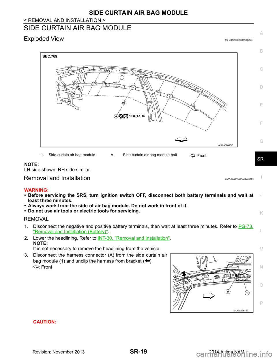 NISSAN TEANA 2014 Service Manual
SIDE CURTAIN AIR BAG MODULESR-19
< REMOVAL AND INSTALLATION >
C
D E
F
G
I
J
K L
M A
B
SR
N
O P
SIDE CURTAIN AIR BAG MODULE
Exploded ViewINFOID:0000000009463074
NOTE:
LH side shown; RH side similar NISSAN TEANA 2014 Service Manual
SIDE CURTAIN AIR BAG MODULESR-19
< REMOVAL AND INSTALLATION >
C
D E
F
G
I
J
K L
M A
B
SR
N
O P
SIDE CURTAIN AIR BAG MODULE
Exploded ViewINFOID:0000000009463074
NOTE:
LH side shown; RH side similar