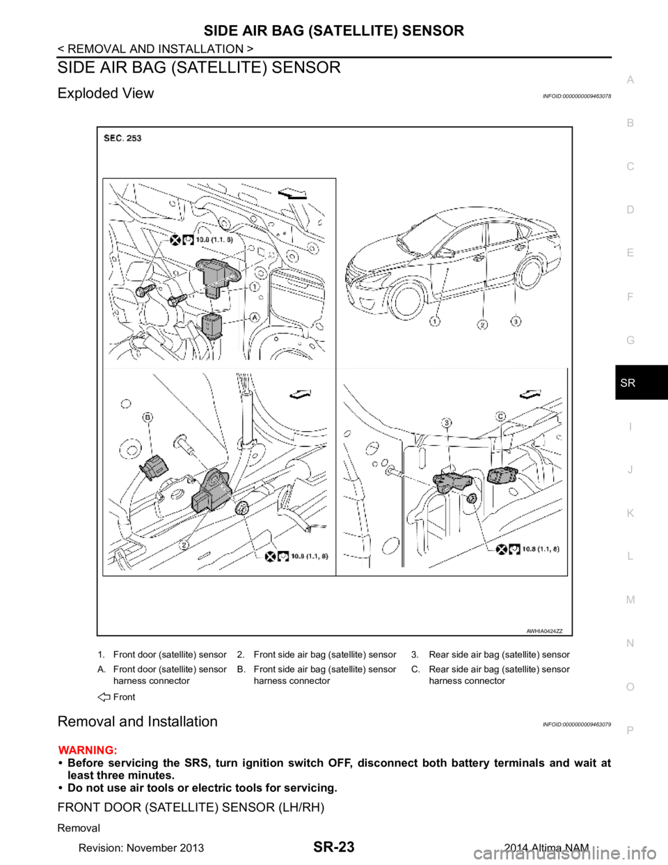 NISSAN TEANA 2014  Service Manual 
SIDE AIR BAG (SATELLITE) SENSOR
SR-23
< REMOVAL AND INSTALLATION >
C 
D E
F
G
I
J
K L
M A 
B
SR
N
O P
SIDE AIR BAG (S ATELLITE) SENSOR
Exploded ViewINFOID:0000000009463078
Removal and InstallationINF