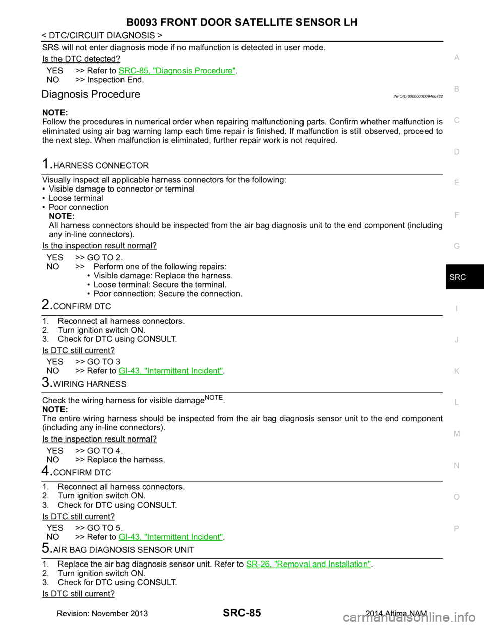 NISSAN TEANA 2014  Service Manual 
B0093 FRONT DOOR SATELLITE SENSOR LHSRC-85
< DTC/CIRCUIT DIAGNOSIS >
C 
D E
F
G
I
J
K L
M A 
B
SRC
N
O P
SRS will not enter diagnosis mode if no malfunction is detected in user mode. 
Is the DTC dete