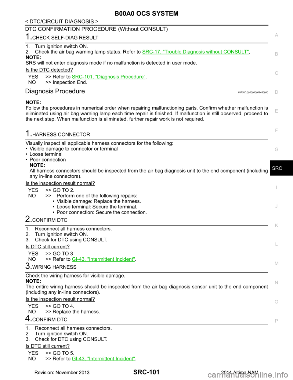 NISSAN TEANA 2014  Service Manual 
B00A0 OCS SYSTEMSRC-101
< DTC/CIRCUIT DIAGNOSIS >
C 
D E
F
G
I
J
K L
M A 
B
SRC
N
O P
DTC CONFIRMATION PROCEDURE (Without CONSULT)
1.CHECK SELF-DIAG RESULT
1. Turn ignition switch ON. 
2. Check the a