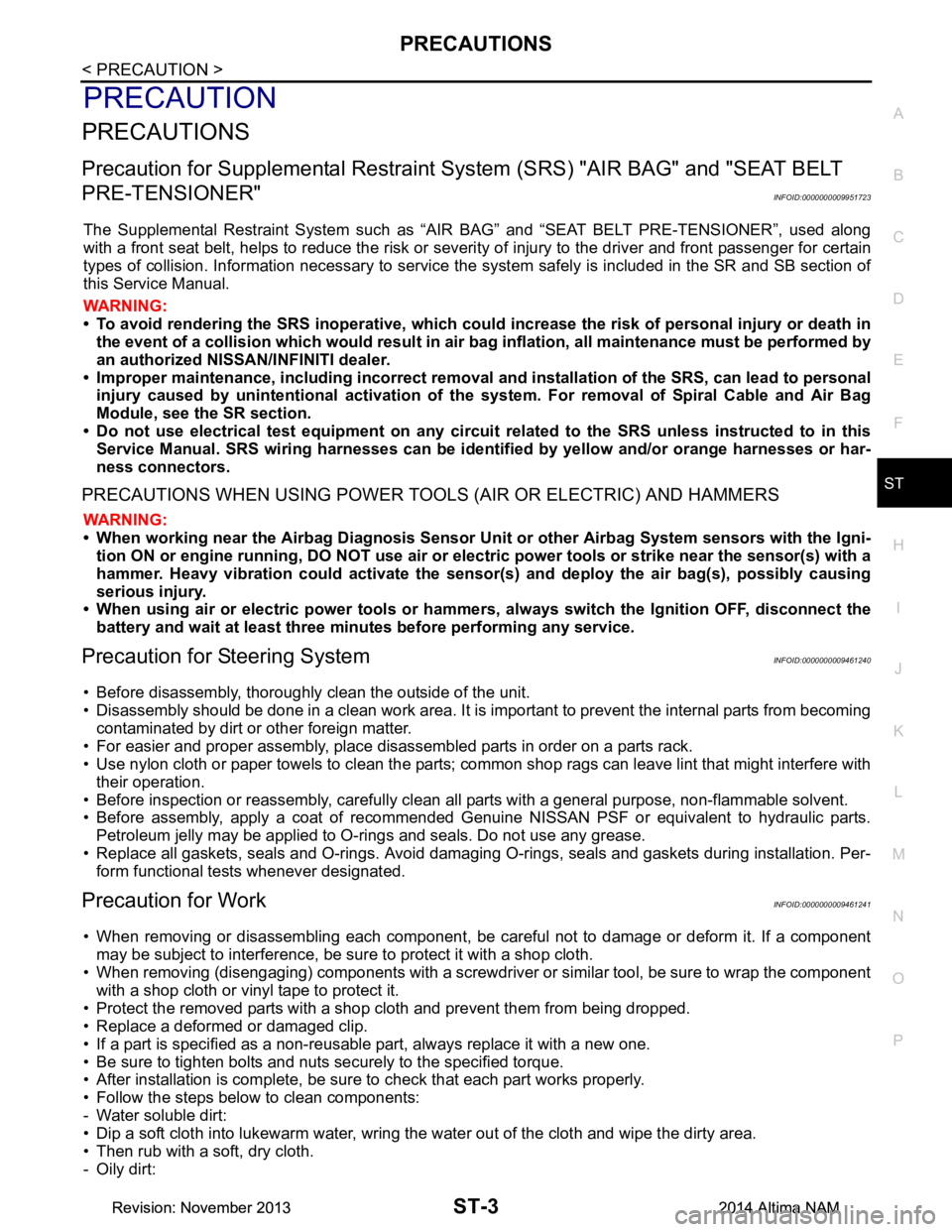 NISSAN TEANA 2014  Service Manual 
PRECAUTIONSST-3
< PRECAUTION >
C 
D E
F
H I
J
K L
M A 
B
ST
N
O P
PRECAUTION
PRECAUTIONS
Precaution for Supplemental  Restraint System (SRS) "AIR BAG" and "SEAT BELT 
PRE-TENSIONER"
INFOID:0000000009