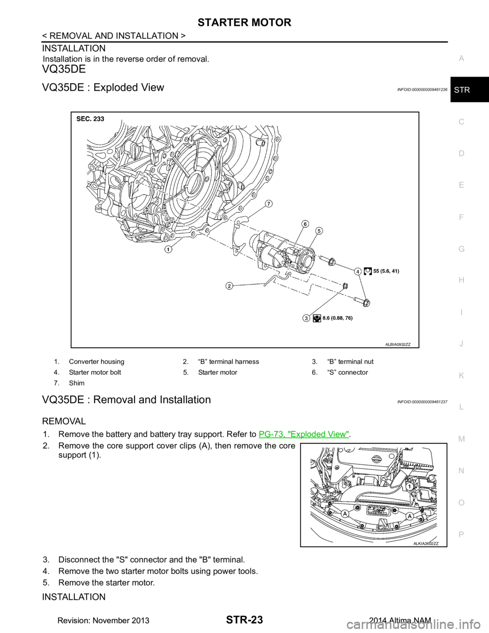 NISSAN TEANA 2014  Service Manual 
STARTER MOTORSTR-23
< REMOVAL AND INSTALLATION >
C 
D E
F
G H
I
J
K L
M A
STR
NP
O
INSTALLATION
Installation is in the reverse order of removal.
VQ35DE
VQ35DE : Exploded ViewINFOID:0000000009461236
V