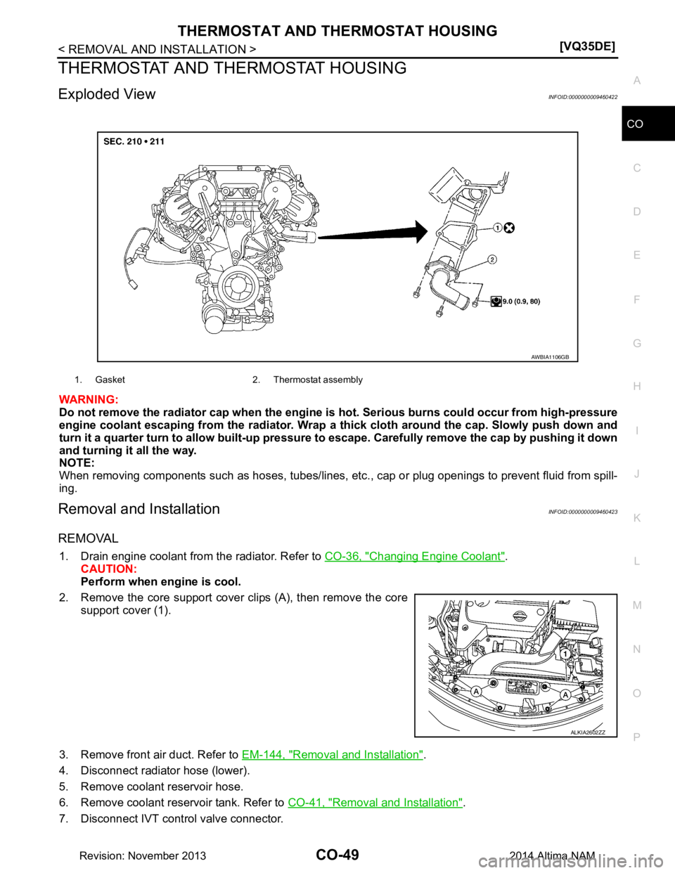 NISSAN TEANA 2014  Service Manual 
THERMOSTAT AND THERMOSTAT HOUSINGCO-49
< REMOVAL AND INSTALLATION > [VQ35DE]
C 
D E
F
G H
I
J
K L
M A
CO
NP
O
THERMOSTAT AND THERMOSTAT HOUSING
Exploded ViewINFOID:0000000009460422
WARNING: 
Do not r
