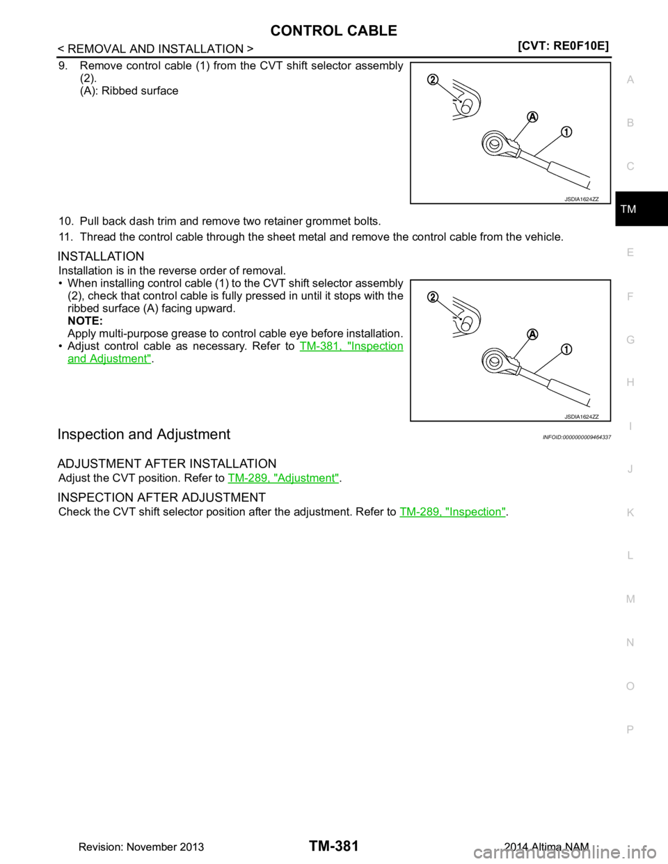 NISSAN TEANA 2014  Service Manual 
CONTROL CABLETM-381
< REMOVAL AND INSTALLATION > [CVT: RE0F10E]
C
EF
G H
I
J
K L
M A 
B
TM
N
O P
9. Remove control cable (1) from the CVT shift selector assembly (2). 
(A): Ribbed surface
10. Pull ba
