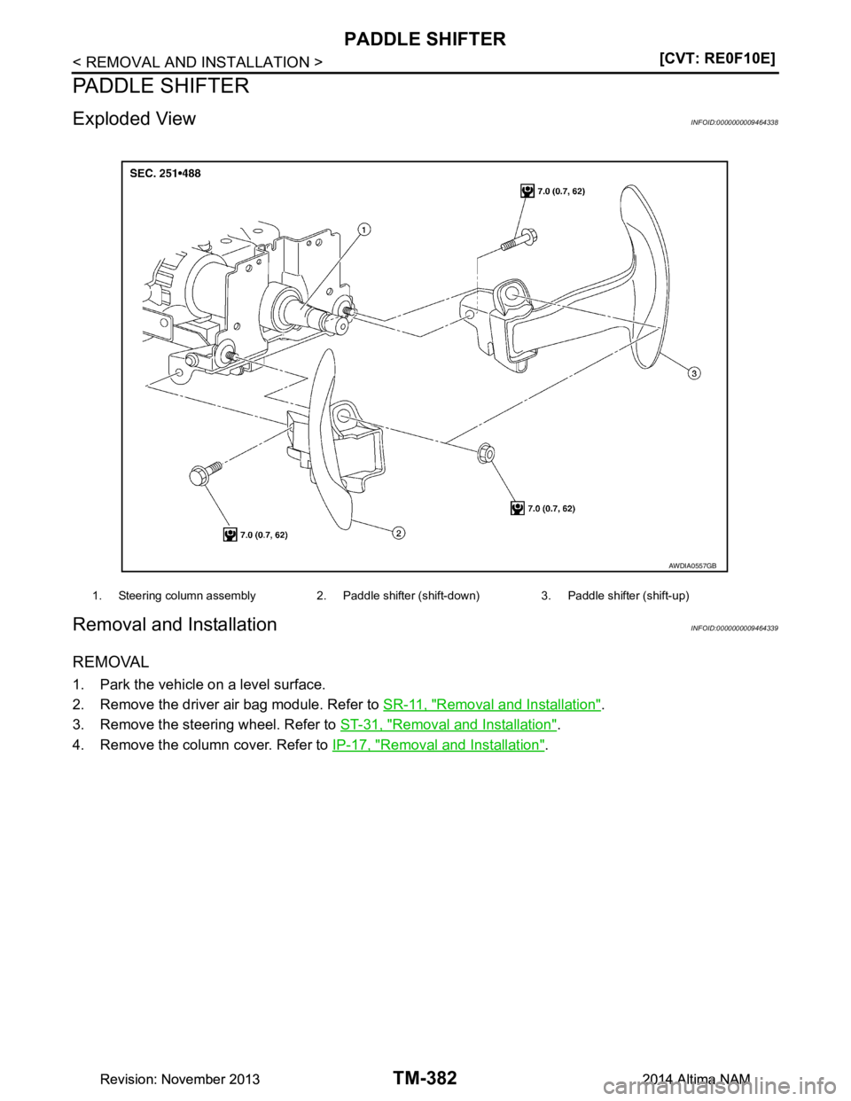 NISSAN TEANA 2014  Service Manual 
TM-382
< REMOVAL AND INSTALLATION >[CVT: RE0F10E]
PADDLE SHIFTER
PADDLE SHIFTER
Exploded ViewINFOID:0000000009464338
Removal and InstallationINFOID:0000000009464339
REMOVAL
1. Park the vehicle on a l