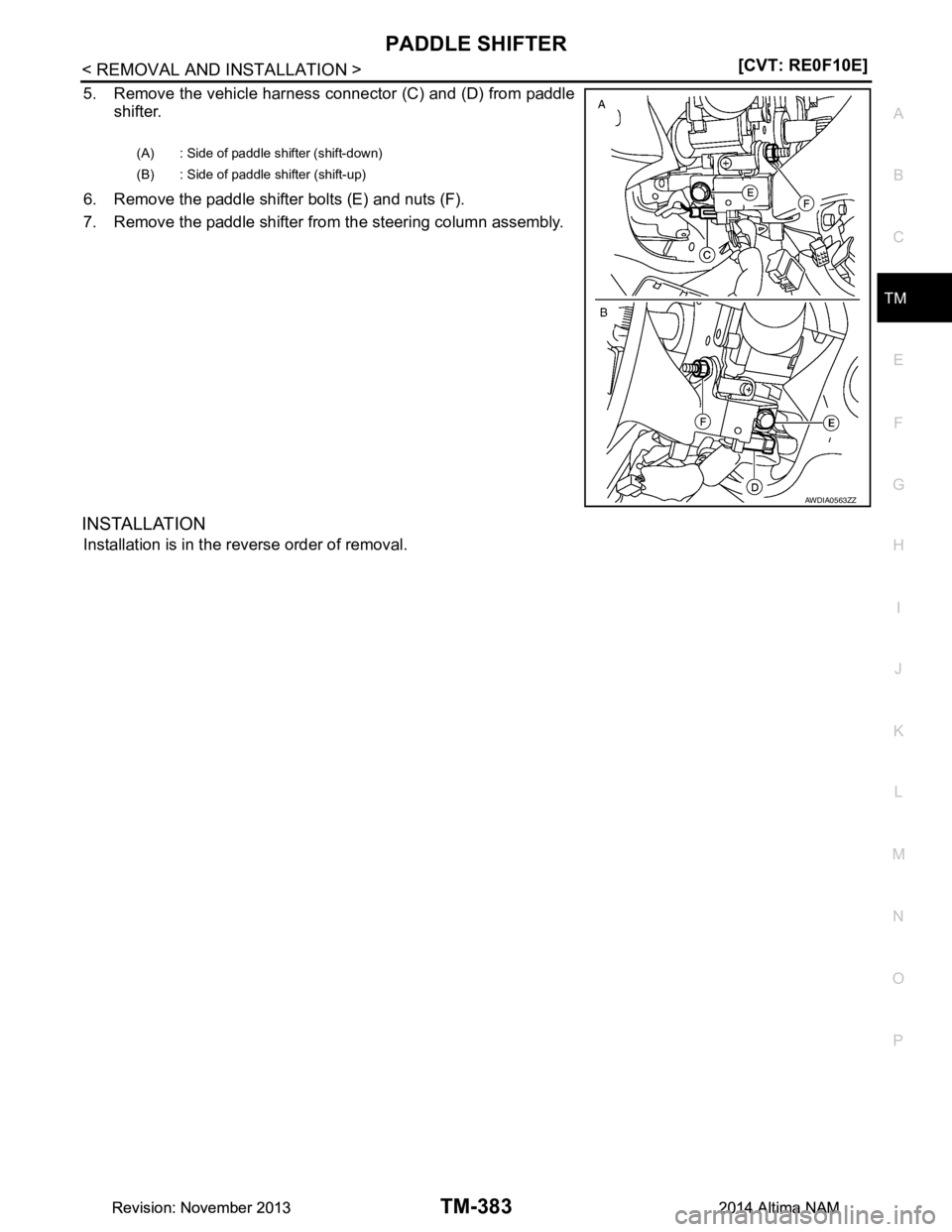 NISSAN TEANA 2014  Service Manual 
PADDLE SHIFTERTM-383
< REMOVAL AND INSTALLATION > [CVT: RE0F10E]
C
EF
G H
I
J
K L
M A 
B
TM
N
O P
5. Remove the vehicle harness connector (C) and (D) from paddle shifter.
6. Remove the paddle shifter