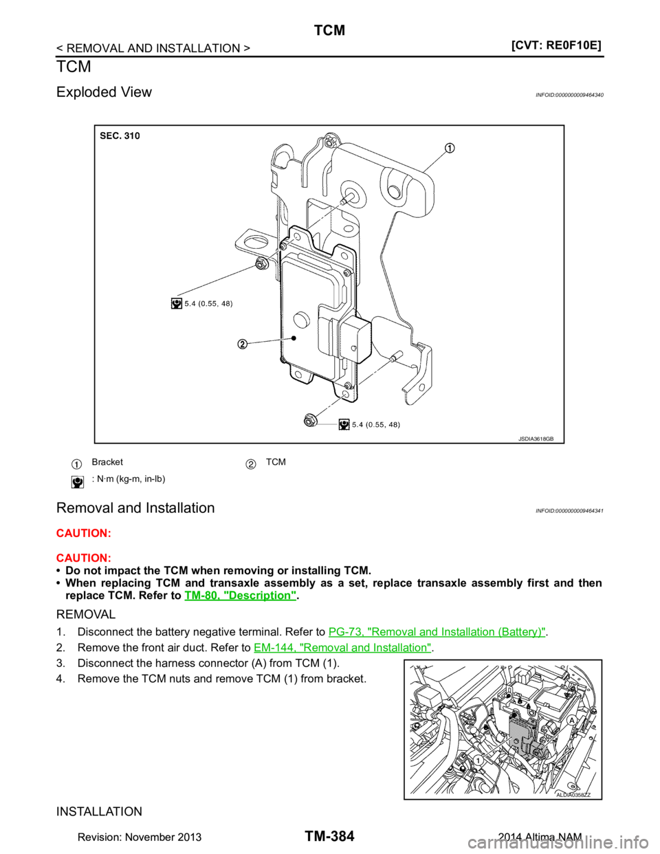 NISSAN TEANA 2014  Service Manual 
TM-384
< REMOVAL AND INSTALLATION >[CVT: RE0F10E]
TCM
TCM
Exploded ViewINFOID:0000000009464340
Removal and InstallationINFOID:0000000009464341
CAUTION: 
CAUTION: 
• Do not impact the TCM when remov