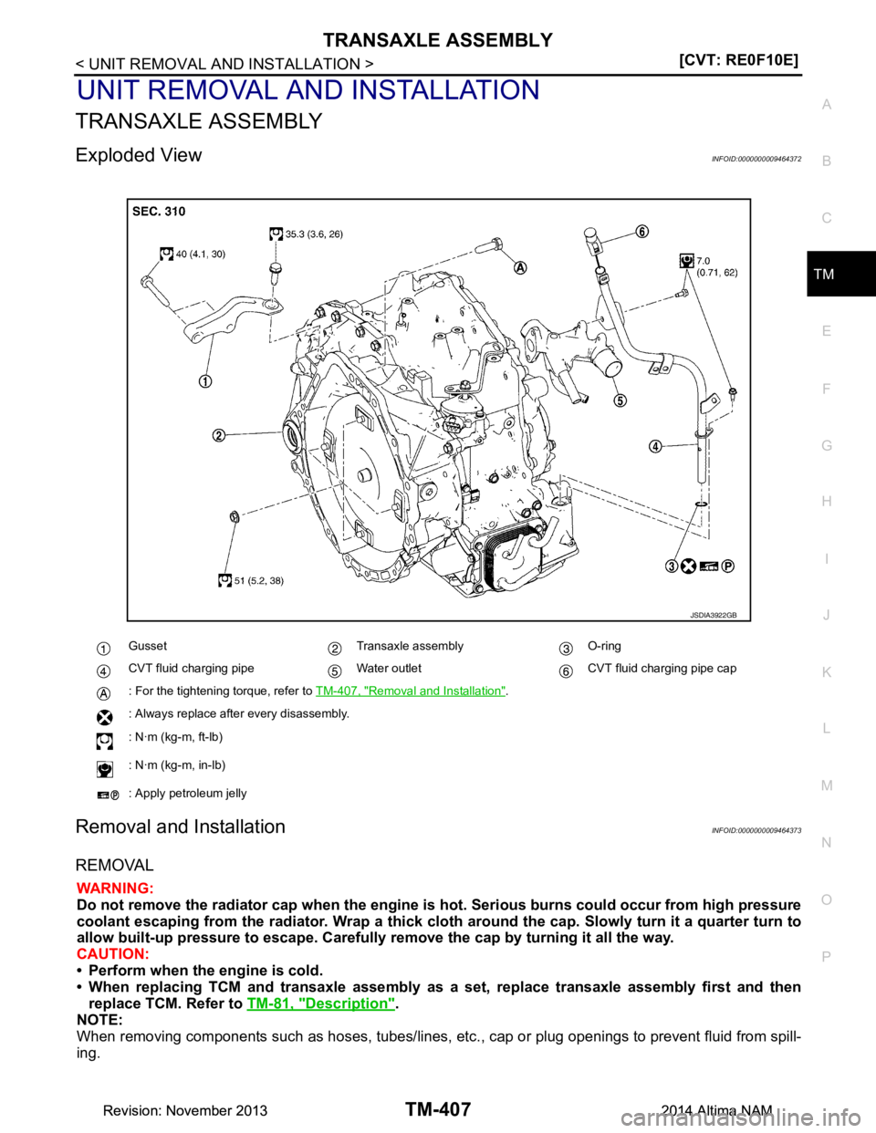 NISSAN TEANA 2014  Service Manual 
TRANSAXLE ASSEMBLYTM-407
< UNIT REMOVAL AND INSTALLATION > [CVT: RE0F10E]
C
EF
G H
I
J
K L
M A 
B
TM
N
O P
UNIT REMOVAL AND INSTALLATION
TRANSAXLE ASSEMBLY
Exploded ViewINFOID:0000000009464372
Remova