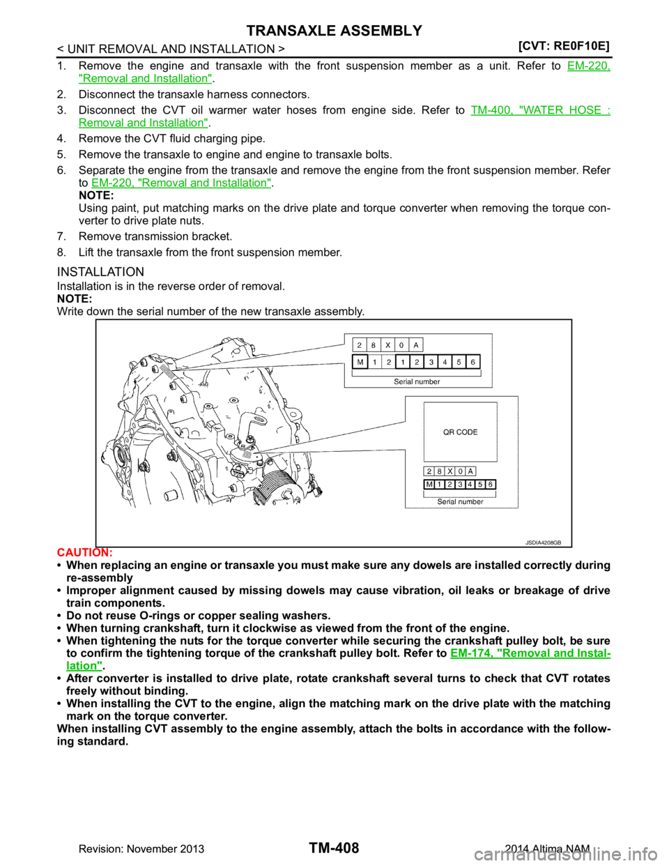 NISSAN TEANA 2014  Service Manual 
TM-408
< UNIT REMOVAL AND INSTALLATION >[CVT: RE0F10E]
TRANSAXLE ASSEMBLY
1. Remove the engine and transaxle with the front suspension member as a unit. Refer to 
EM-220,
"Removal and Installation".
