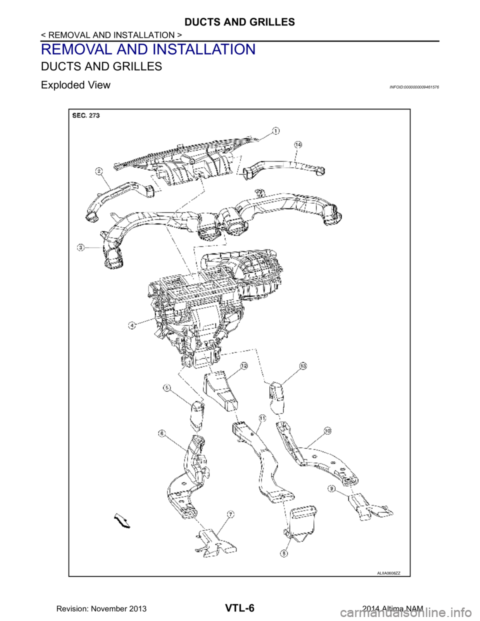 NISSAN TEANA 2014  Service Manual 
VTL-6
< REMOVAL AND INSTALLATION >
DUCTS AND GRILLES
REMOVAL AND INSTALLATION
DUCTS AND GRILLES
Exploded ViewINFOID:0000000009461576
ALIIA0608ZZ
Revision: November 20132014 Altima NAM 
