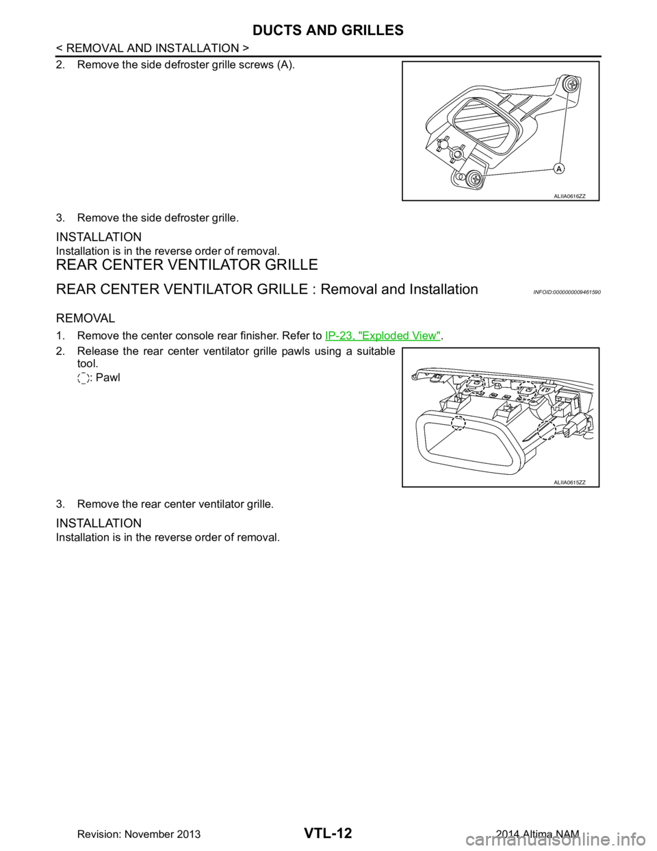 NISSAN TEANA 2014  Service Manual 
VTL-12
< REMOVAL AND INSTALLATION >
DUCTS AND GRILLES
2. Remove the side defroster grille screws (A). 
3. Remove the side defroster grille.
INSTALLATION
Installation is in the reverse order of remova