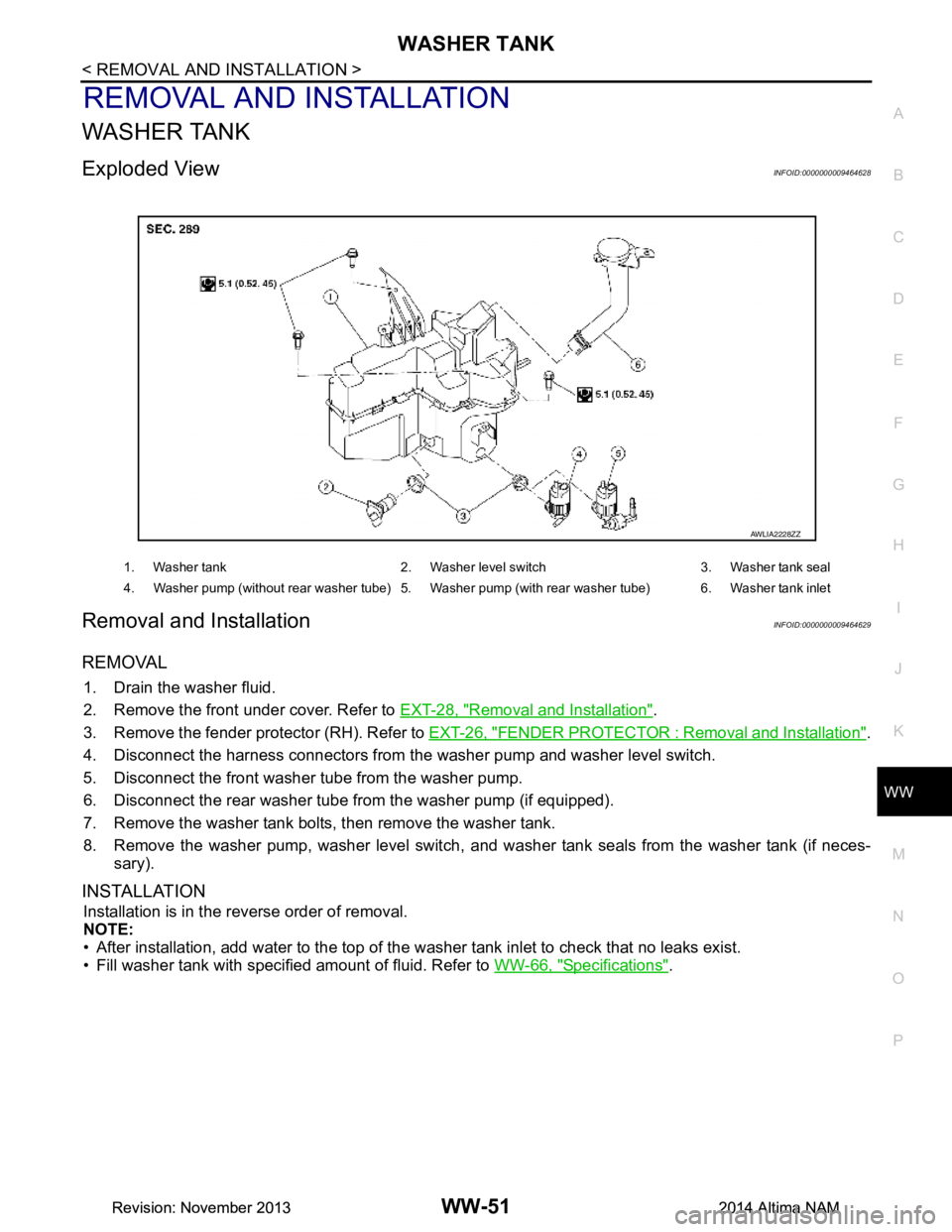 NISSAN TEANA 2014 Service Manual
WASHER TANKWW-51
< REMOVAL AND INSTALLATION >
C
D E
F
G H
I
J
K
M A
B
WW
N
O P
REMOVAL AND INSTALLATION
WASHER TANK
Exploded ViewINFOID:0000000009464628
Removal and InstallationINFOID:0000000009464 NISSAN TEANA 2014 Service Manual
WASHER TANKWW-51
< REMOVAL AND INSTALLATION >
C
D E
F
G H
I
J
K
M A
B
WW
N
O P
REMOVAL AND INSTALLATION
WASHER TANK
Exploded ViewINFOID:0000000009464628
Removal and InstallationINFOID:0000000009464
