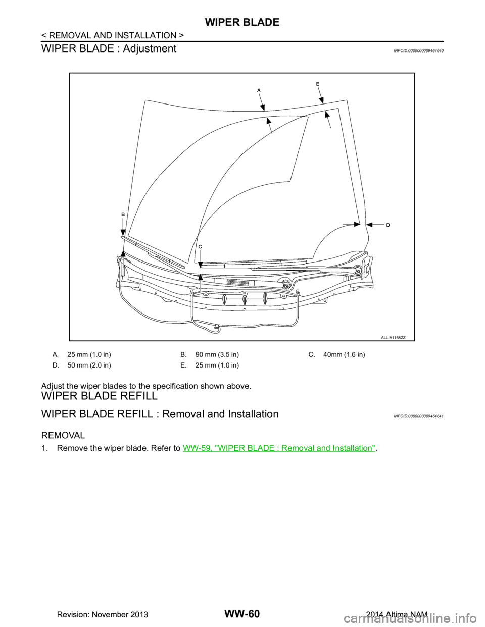 NISSAN TEANA 2014  Service Manual 
WW-60
< REMOVAL AND INSTALLATION >
WIPER BLADE
WIPER BLADE : Adjustment
INFOID:0000000009464640
Adjust the wiper blades to  the specification shown above.
WIPER BLADE REFILL
WIPER BLADE REFILL : Remo