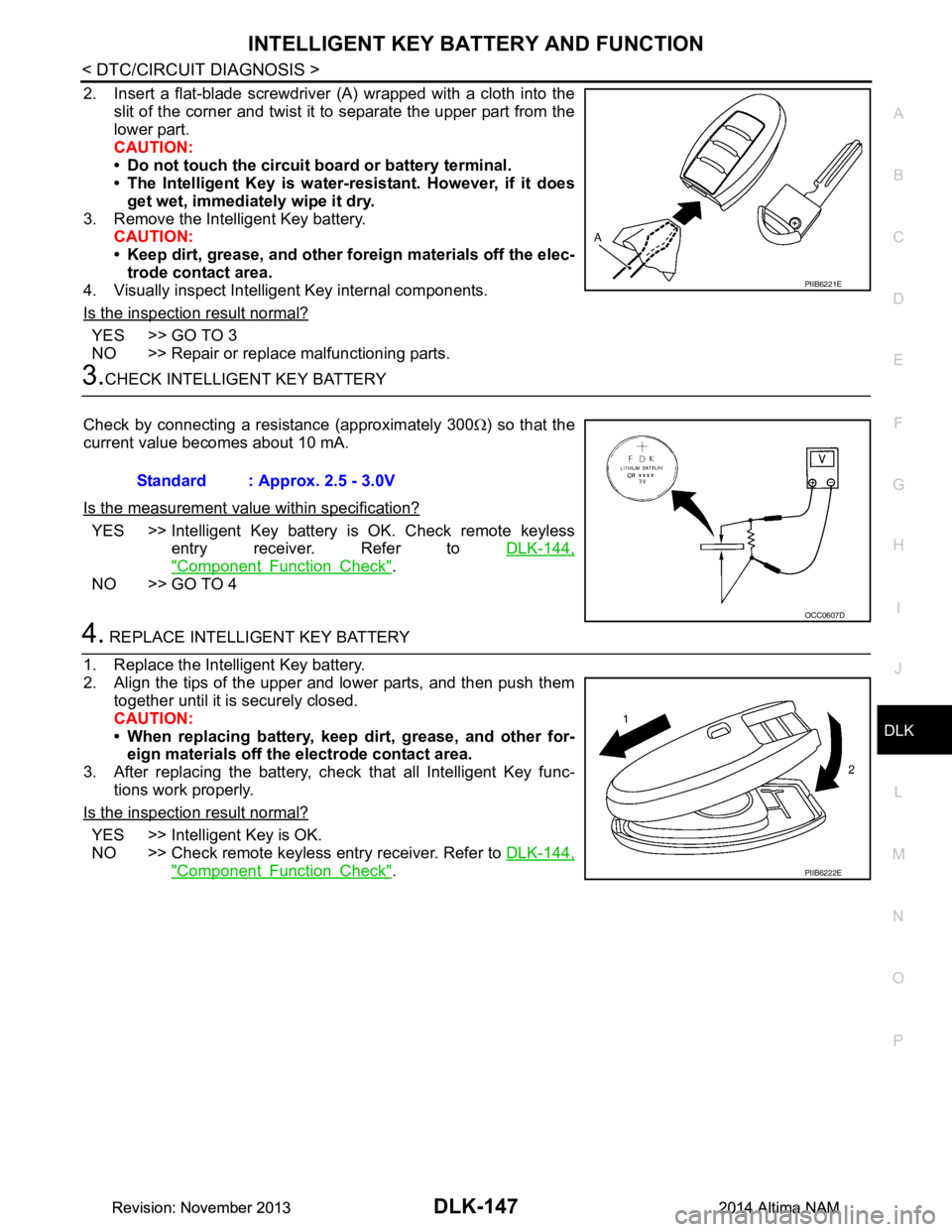 NISSAN TEANA 2014 Service Manual
INTELLIGENT KEY BATTERY AND FUNCTIONDLK-147
< DTC/CIRCUIT DIAGNOSIS >
C
D E
F
G H
I
J
L
M A
B
DLK
N
O P
2. Insert a flat-blade screwdriver (A) wrapped with a cloth into the slit of the corner and t NISSAN TEANA 2014 Service Manual
INTELLIGENT KEY BATTERY AND FUNCTIONDLK-147
< DTC/CIRCUIT DIAGNOSIS >
C
D E
F
G H
I
J
L
M A
B
DLK
N
O P
2. Insert a flat-blade screwdriver (A) wrapped with a cloth into the slit of the corner and t