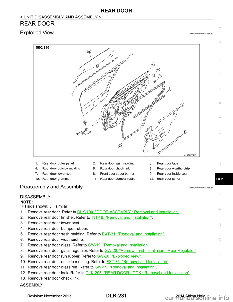 NISSAN TEANA 2014 Service Manual
REAR DOORDLK-231
< UNIT DISASSEMBLY AND ASSEMBLY >
C
D E
F
G H
I
J
L
M A
B
DLK
N
O P
REAR DOOR
Exploded ViewINFOID:0000000009461983
Disassembly and AssemblyINFOID:0000000009461984
DISASSEMBLY
NOTE: NISSAN TEANA 2014 Service Manual
REAR DOORDLK-231
< UNIT DISASSEMBLY AND ASSEMBLY >
C
D E
F
G H
I
J
L
M A
B
DLK
N
O P
REAR DOOR
Exploded ViewINFOID:0000000009461983
Disassembly and AssemblyINFOID:0000000009461984
DISASSEMBLY
NOTE: