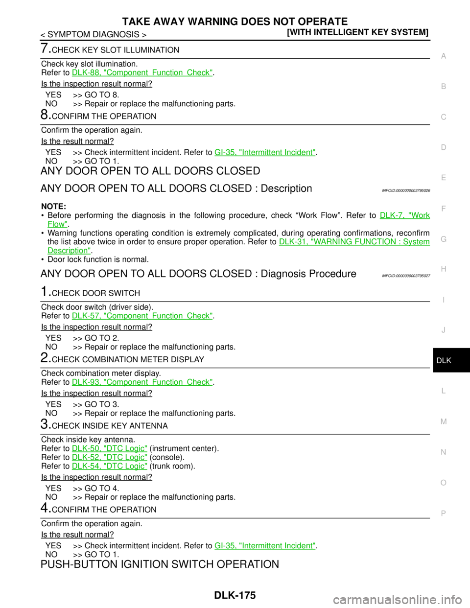 NISSAN TEANA 2008  Service Manual TAKE AWAY WARNING DOES NOT OPERATE
DLK-175
< SYMPTOM DIAGNOSIS >[WITH INTELLIGENT KEY SYSTEM]
C
D
E
F
G
H
I
J
L
MA
B
DLK
N
O
P
7.CHECK KEY SLOT ILLUMINATION
Check key slot illumination.
Refer to DLK-8