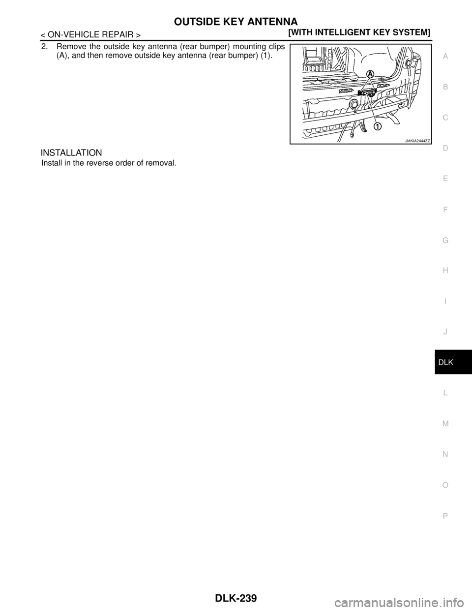 NISSAN TEANA 2008  Service Manual OUTSIDE KEY ANTENNA
DLK-239
< ON-VEHICLE REPAIR >[WITH INTELLIGENT KEY SYSTEM]
C
D
E
F
G
H
I
J
L
MA
B
DLK
N
O
P
2. Remove the outside key antenna (rear bumper) mounting clips
(A), and then remove outs