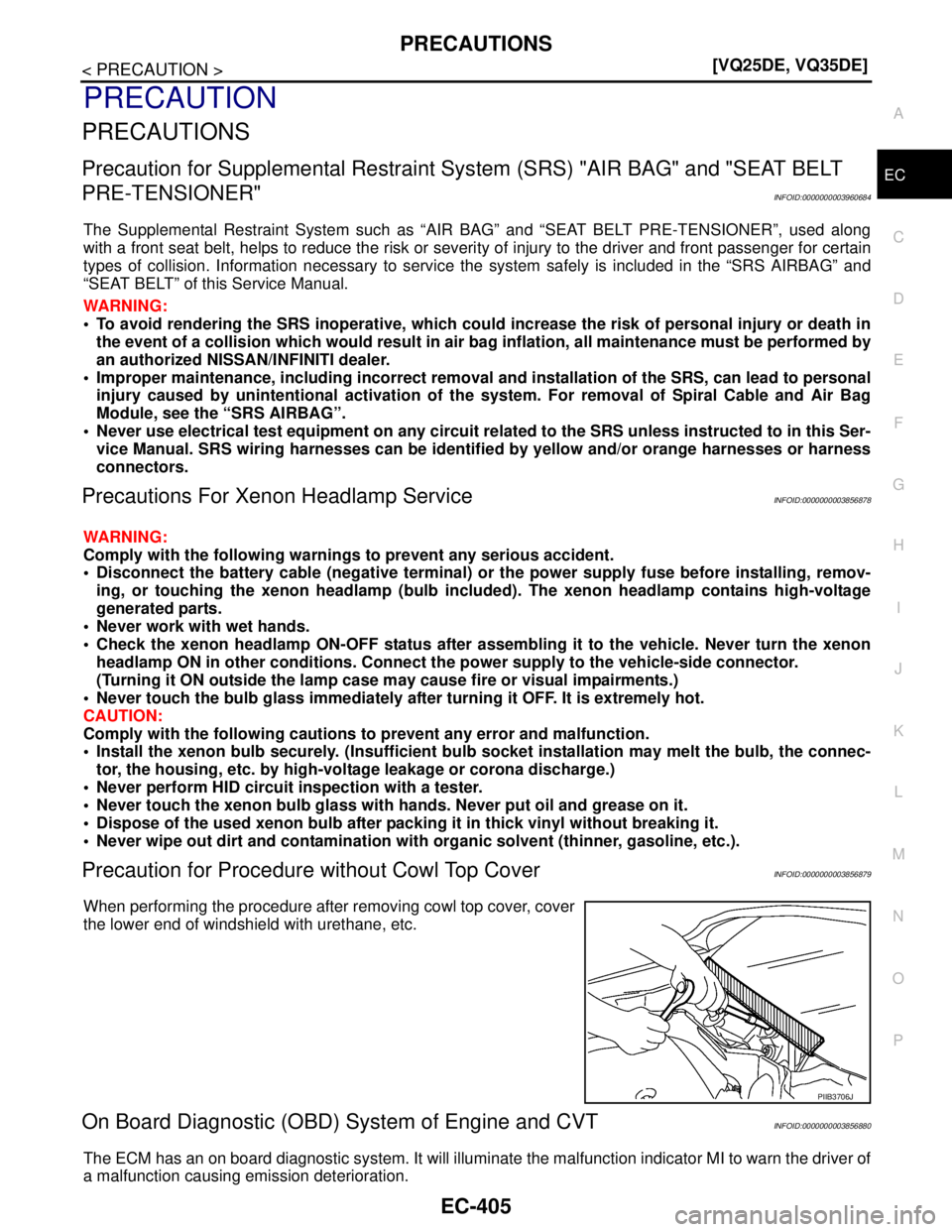 NISSAN TEANA 2008  Service Manual PRECAUTIONS
EC-405
< PRECAUTION >[VQ25DE, VQ35DE]
C
D
E
F
G
H
I
J
K
L
MA
EC
N
P O
PRECAUTION
PRECAUTIONS
Precaution for Supplemental Restraint System (SRS) "AIR BAG" and "SEAT BELT 
PRE-TENSIONER"
INF