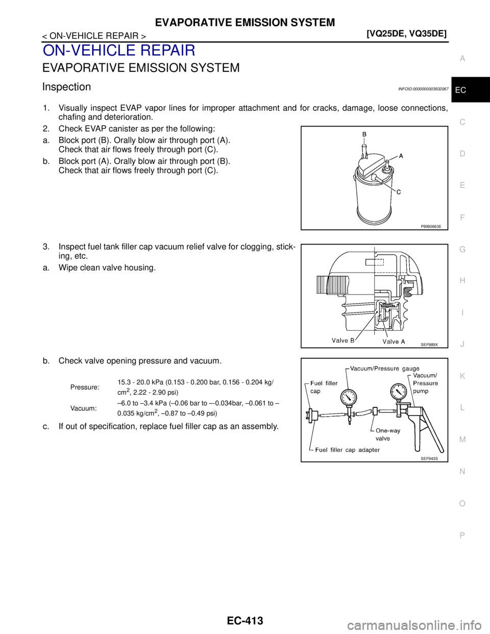 NISSAN TEANA 2008  Service Manual EVAPORATIVE EMISSION SYSTEM
EC-413
< ON-VEHICLE REPAIR >[VQ25DE, VQ35DE]
C
D
E
F
G
H
I
J
K
L
MA
EC
N
P O
ON-VEHICLE REPAIR
EVAPORATIVE EMISSION SYSTEM
InspectionINFOID:0000000003932067
1. Visually ins